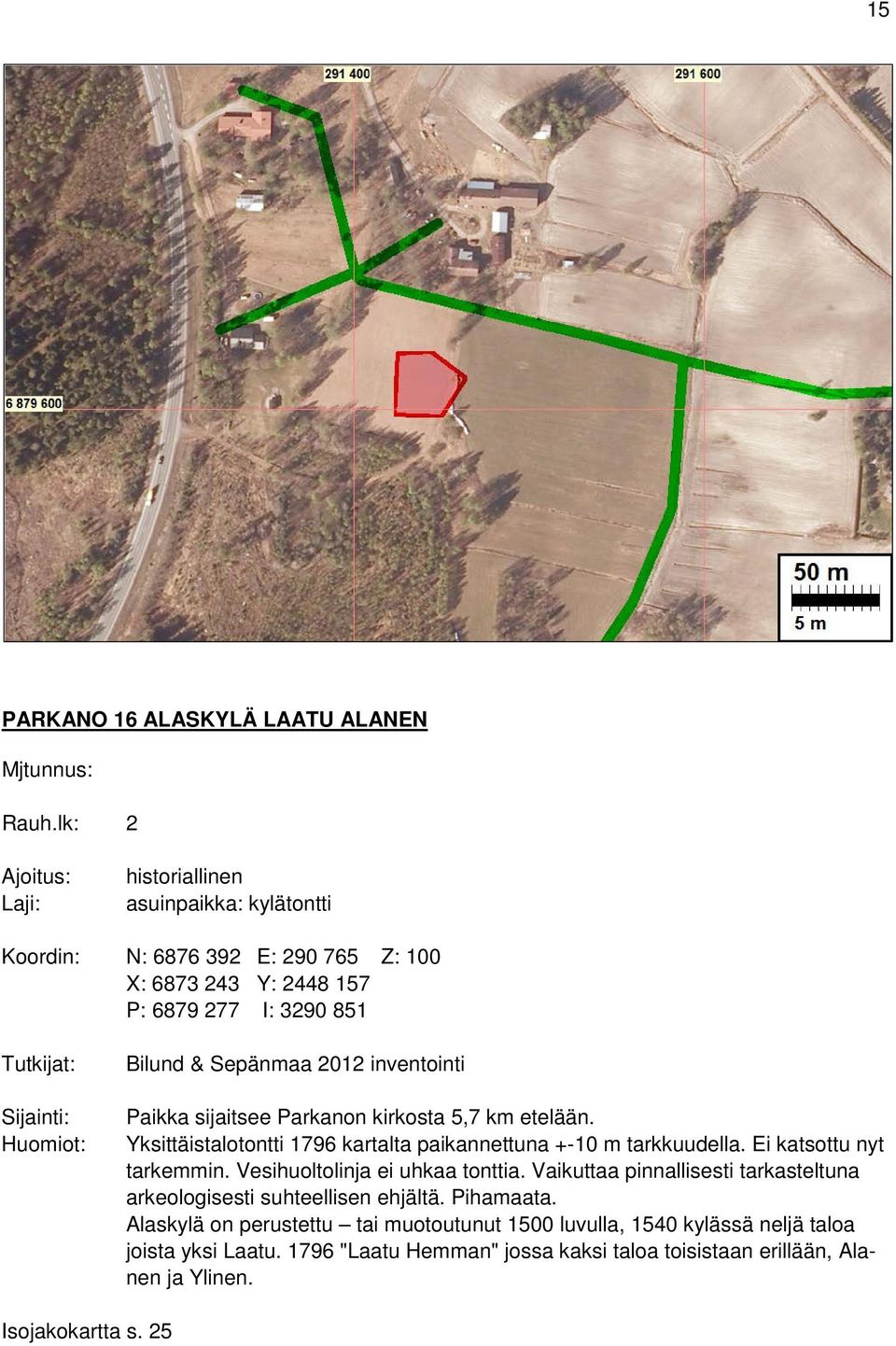 Bilund & Sepänmaa 2012 inventointi Paikka sijaitsee Parkanon kirkosta 5,7 km etelään. Yksittäistalotontti 1796 kartalta paikannettuna +-10 m tarkkuudella. Ei katsottu nyt tarkemmin.