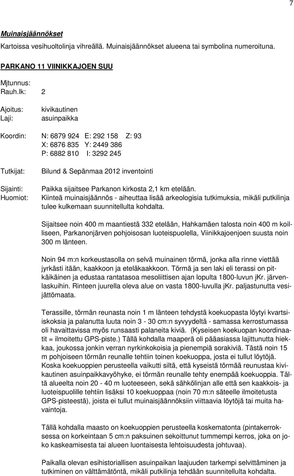 Paikka sijaitsee Parkanon kirkosta 2,1 km etelään. Kiinteä muinaisjäännös - aiheuttaa lisää arkeologisia tutkimuksia, mikäli putkilinja tulee kulkemaan suunnitellulta kohdalta.