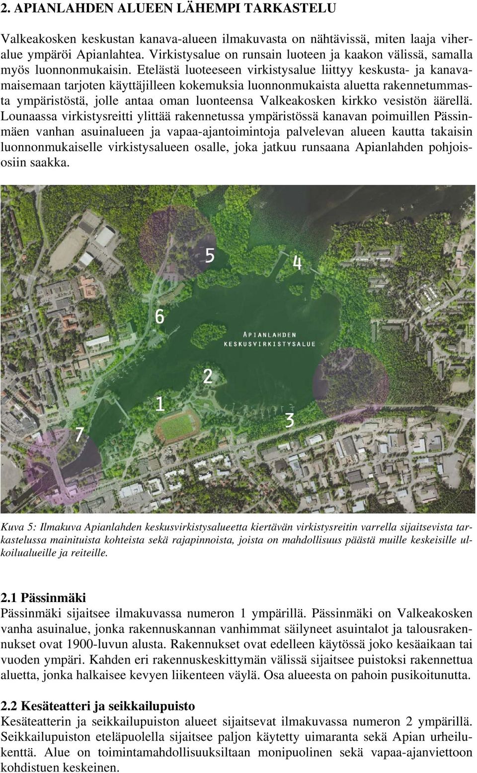 Etelästä luoteeseen virkistysalue liittyy keskusta- ja kanavamaisemaan tarjoten käyttäjilleen kokemuksia luonnonmukaista aluetta rakennetummasta ympäristöstä, jolle antaa oman luonteensa Valkeakosken