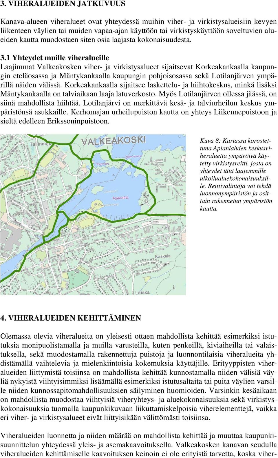 1 Yhteydet muille viheralueille Laajimmat Valkeakosken viher- ja virkistysalueet sijaitsevat Korkeakankaalla kaupungin eteläosassa ja Mäntykankaalla kaupungin pohjoisosassa sekä Lotilanjärven