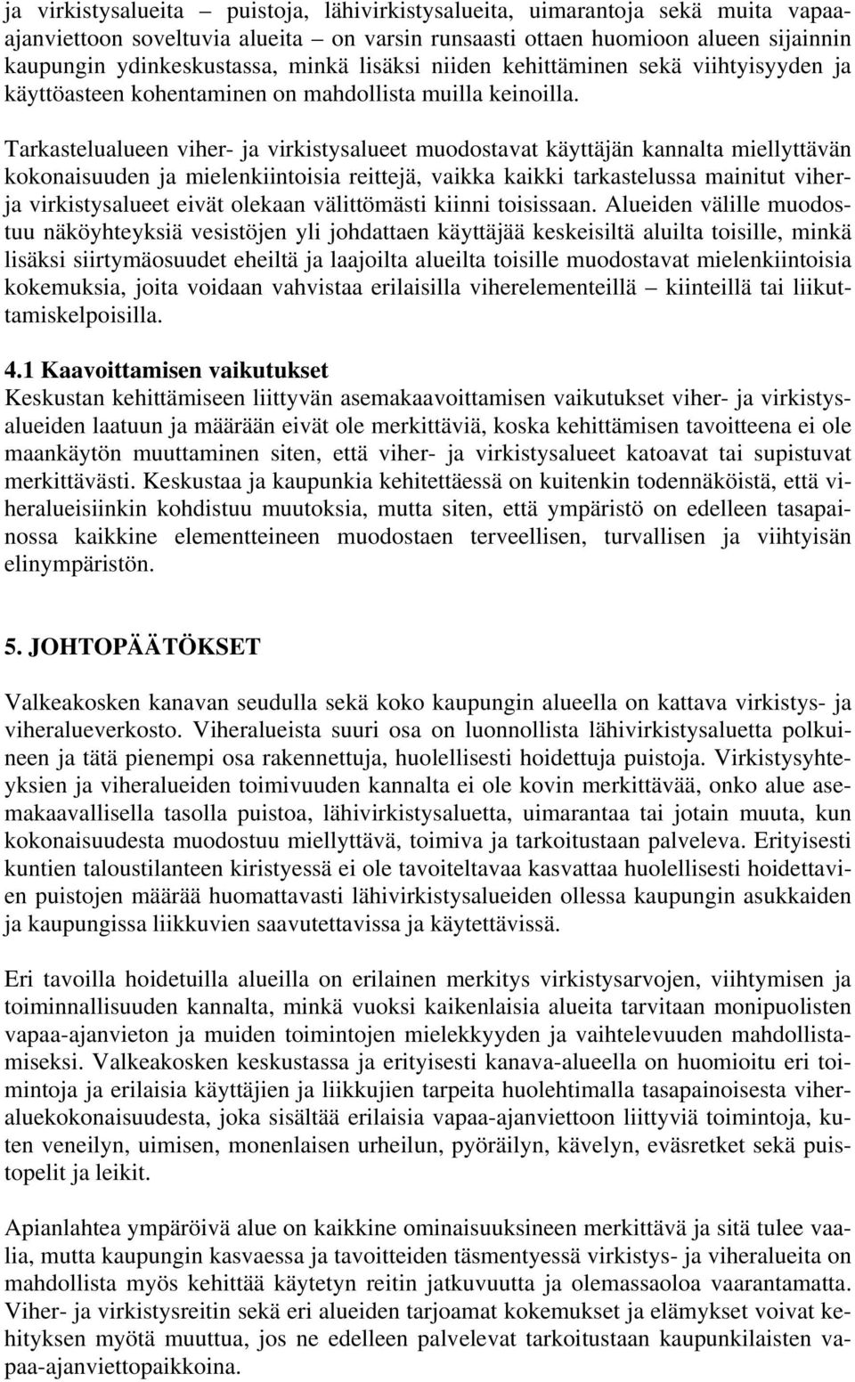 Tarkastelualueen viher- ja virkistysalueet muodostavat käyttäjän kannalta miellyttävän kokonaisuuden ja mielenkiintoisia reittejä, vaikka kaikki tarkastelussa mainitut viherja virkistysalueet eivät