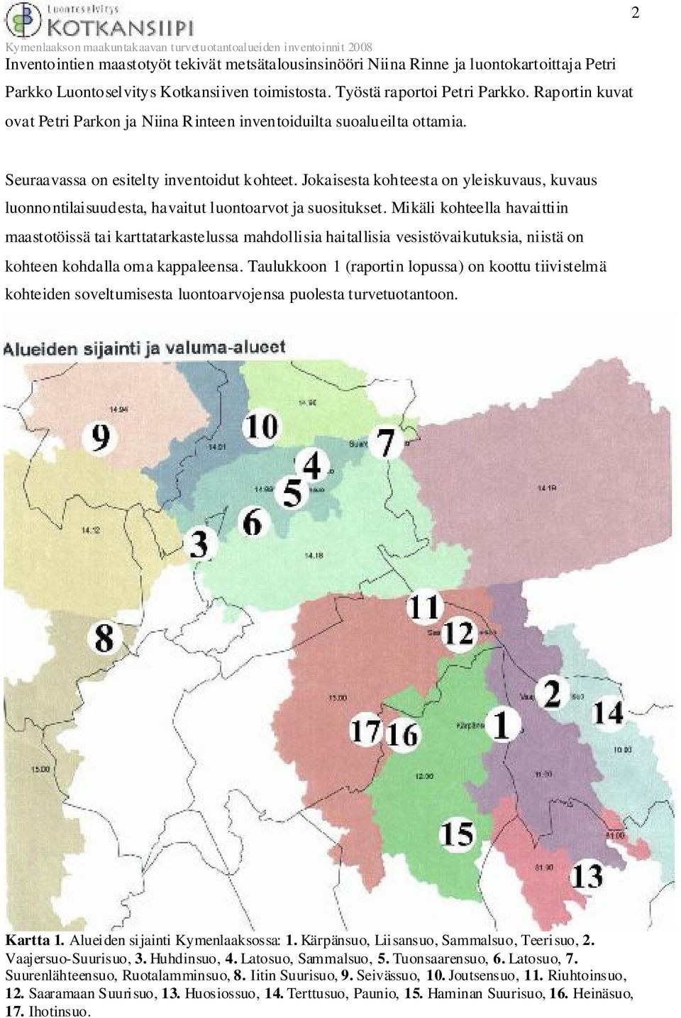 Jokaisesta kohteesta on yleiskuvaus, kuvaus luonnontilaisuudesta, havaitut luontoarvot ja suositukset.