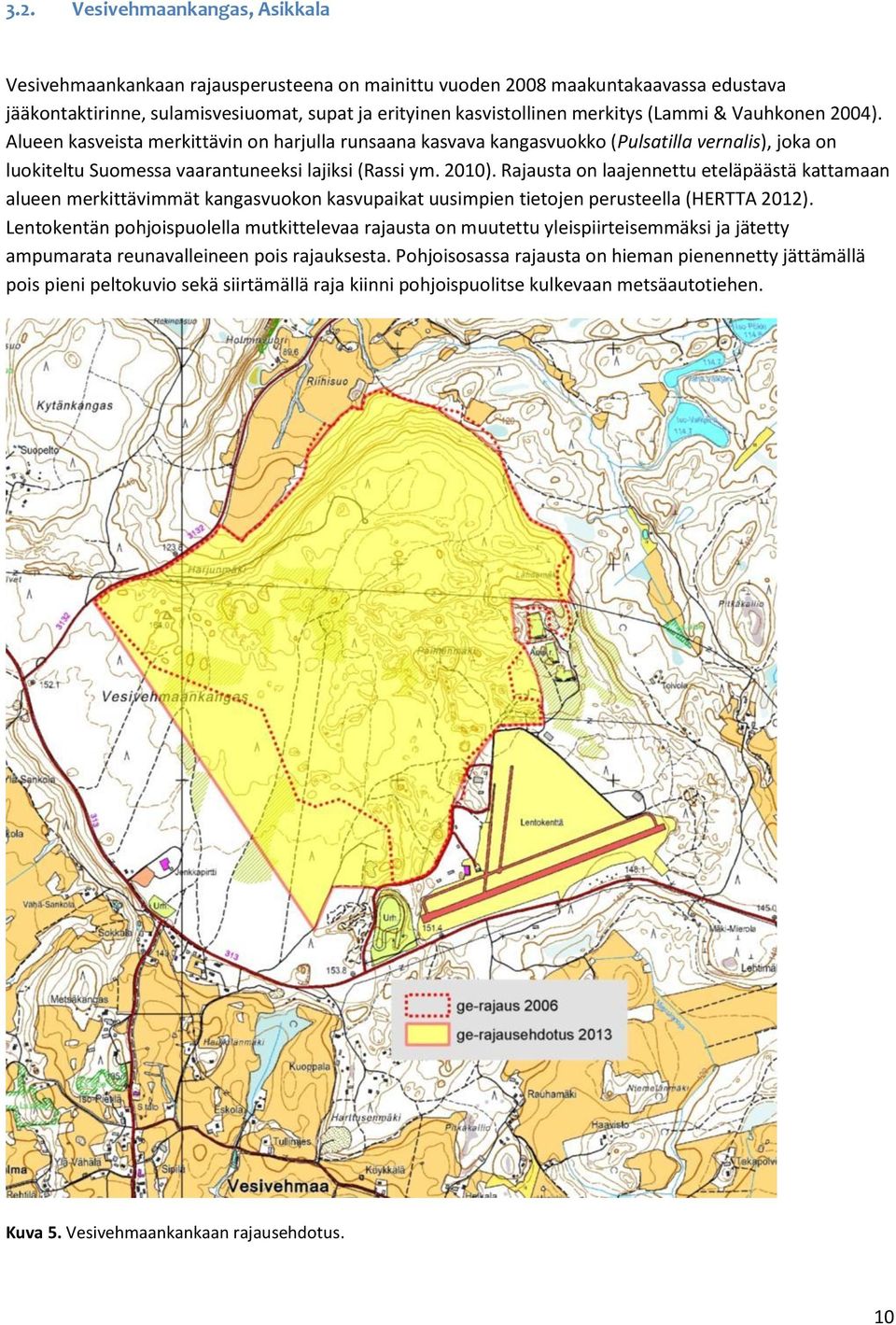Rajausta on laajennettu eteläpäästä kattamaan alueen merkittävimmät kangasvuokon kasvupaikat uusimpien tietojen perusteella (HERTTA 2012).