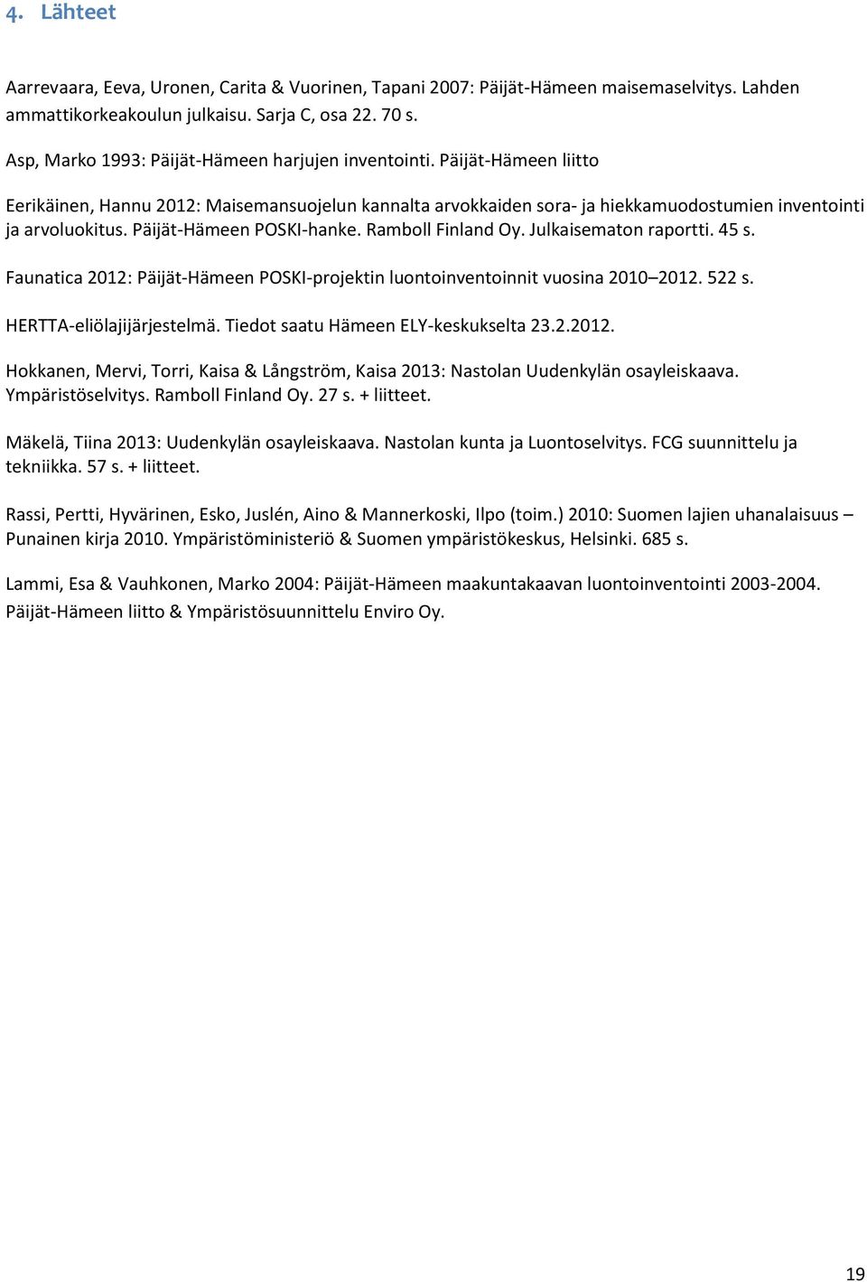 Päijät-Hämeen POSKI-hanke. Ramboll Finland Oy. Julkaisematon raportti. 45 s. Faunatica 2012: Päijät-Hämeen POSKI-projektin luontoinventoinnit vuosina 2010 2012. 522 s. HERTTA-eliölajijärjestelmä.