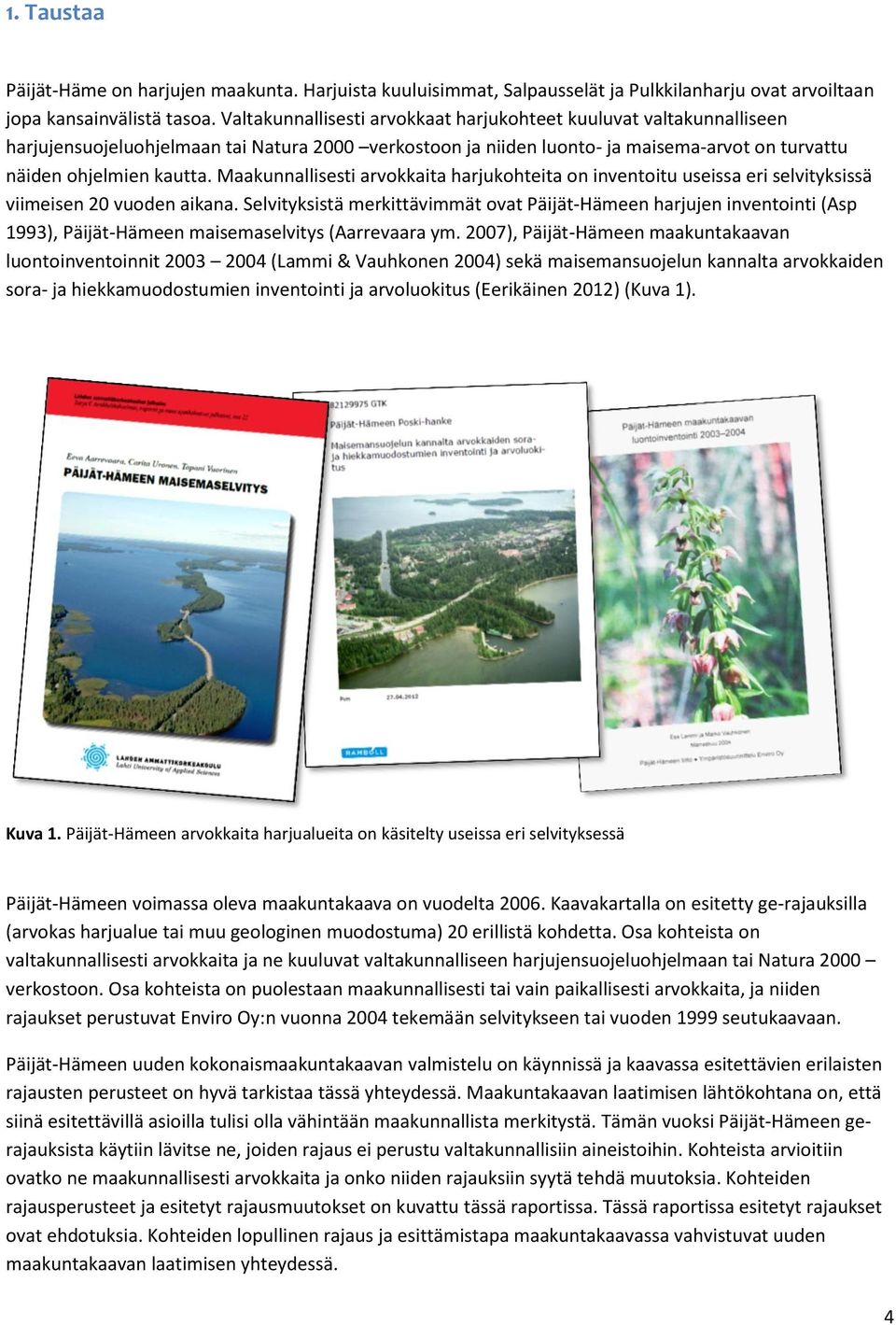 Maakunnallisesti arvokkaita harjukohteita on inventoitu useissa eri selvityksissä viimeisen 20 vuoden aikana.