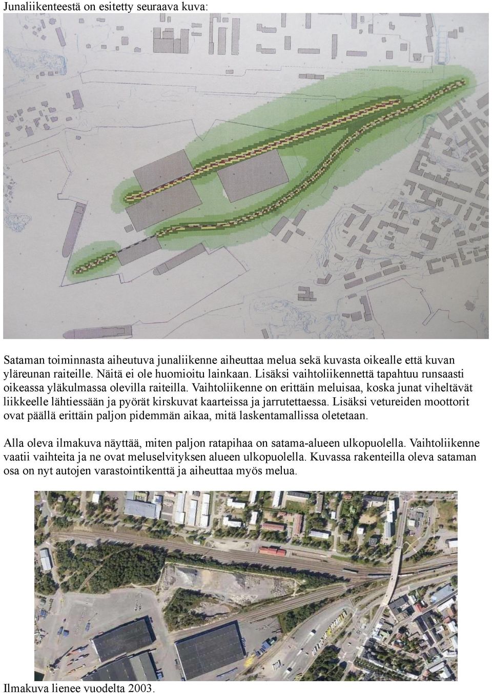 Vaihtoliikenne on erittäin meluisaa, koska junat viheltävät liikkeelle lähtiessään ja pyörät kirskuvat kaarteissa ja jarrutettaessa.