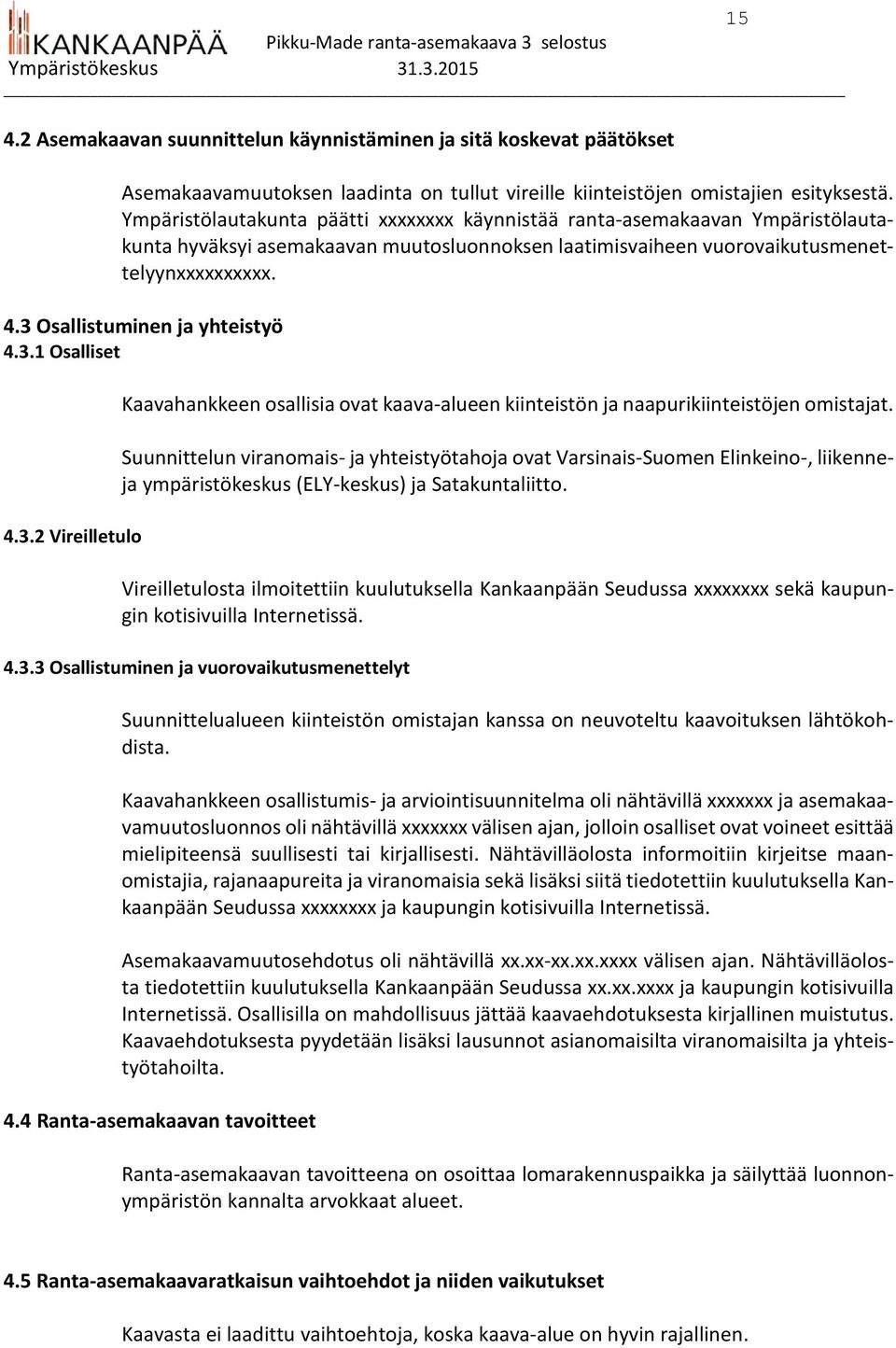 3 Osallistuminen ja yhteistyö 4.3.1 Osalliset 4.3.2 Vireilletulo Kaavahankkeen osallisia ovat kaava alueen kiinteistön ja naapurikiinteistöjen omistajat.