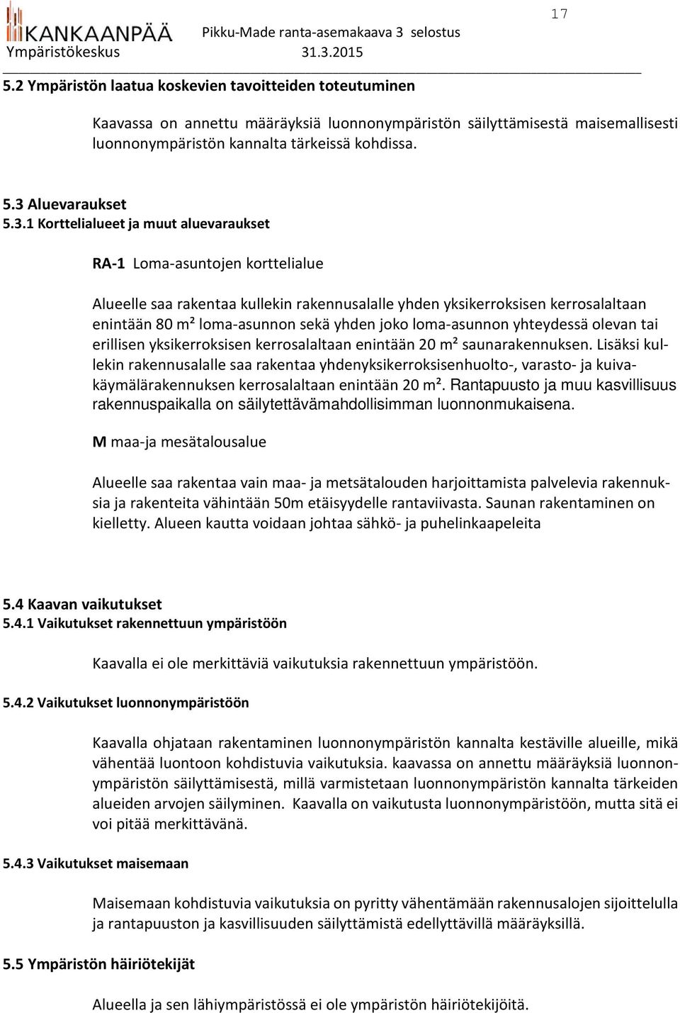 joko loma-asunnon yhteydessä olevan tai erillisen yksikerroksisen kerrosalaltaan enintään 20 m² saunarakennuksen.