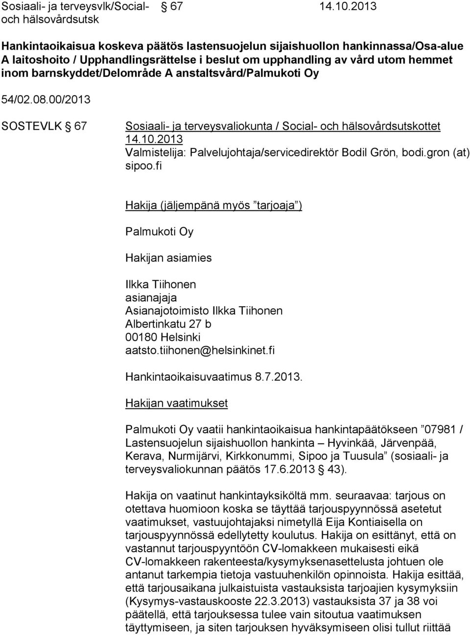 anstaltsvård/palmukoti Oy 54/02.08.00/2013 SOSTEVLK 67 Sosiaali- ja terveysvaliokunta / Social- och hälsovårdsutskottet 14.10.2013 Valmistelija: Palvelujohtaja/servicedirektör Bodil Grön, bodi.