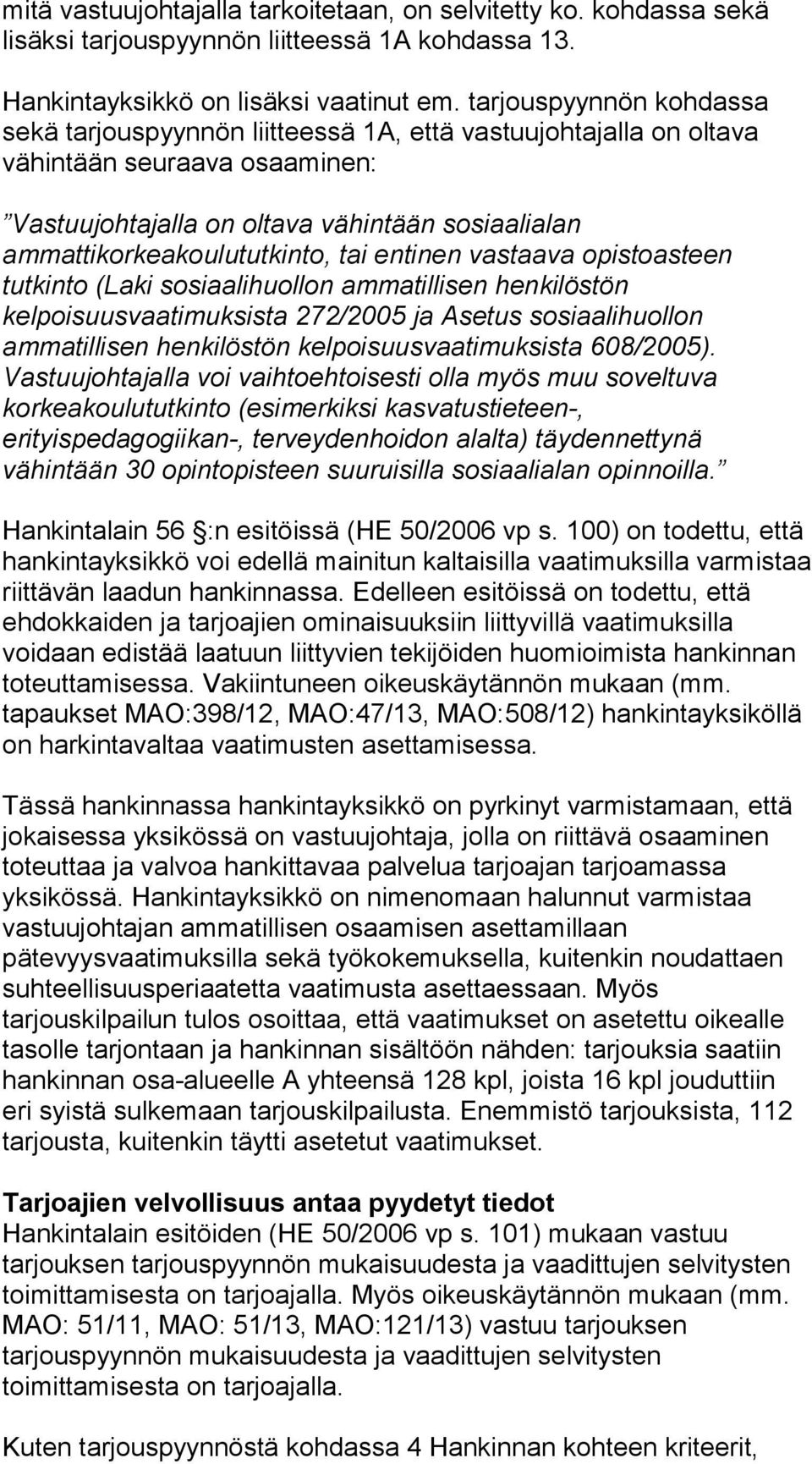 tai entinen vastaava opistoasteen tutkinto (Laki sosiaalihuollon ammatillisen henkilöstön kelpoisuusvaatimuksista 272/2005 ja Asetus sosiaalihuollon ammatillisen henkilöstön kelpoisuusvaatimuksista