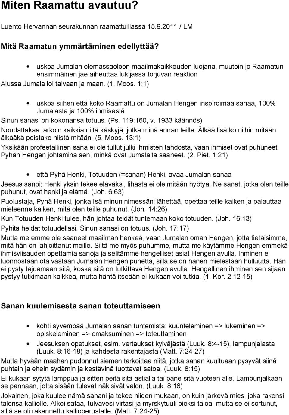 1:1) uskoa siihen että koko Raamattu on Jumalan Hengen inspiroimaa sanaa, 100% Jumalasta ja 100% ihmisestä Sinun sanasi on kokonansa totuus. (Ps. 119:160, v.