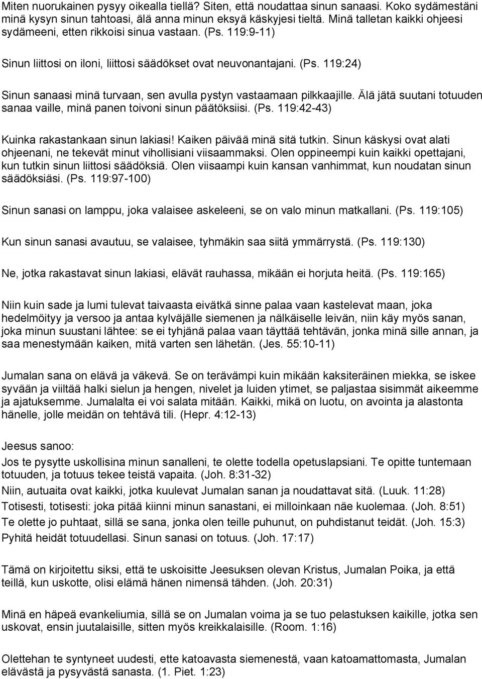 Älä jätä suutani totuuden sanaa vaille, minä panen toivoni sinun päätöksiisi. (Ps. 119:42 43) Kuinka rakastankaan sinun lakiasi! Kaiken päivää minä sitä tutkin.