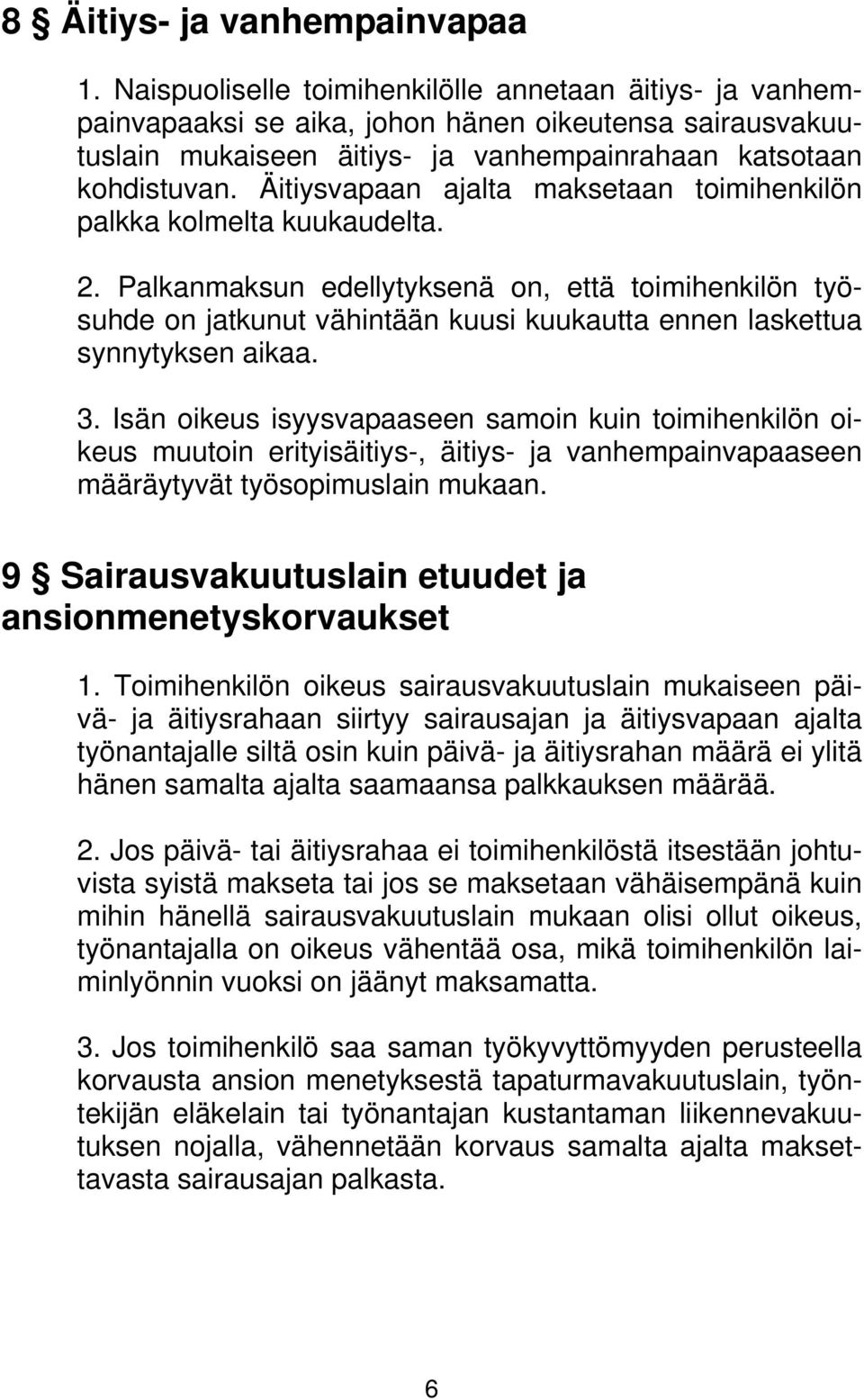 Äitiysvapaan ajalta maksetaan toimihenkilön palkka kolmelta kuukaudelta. 2.