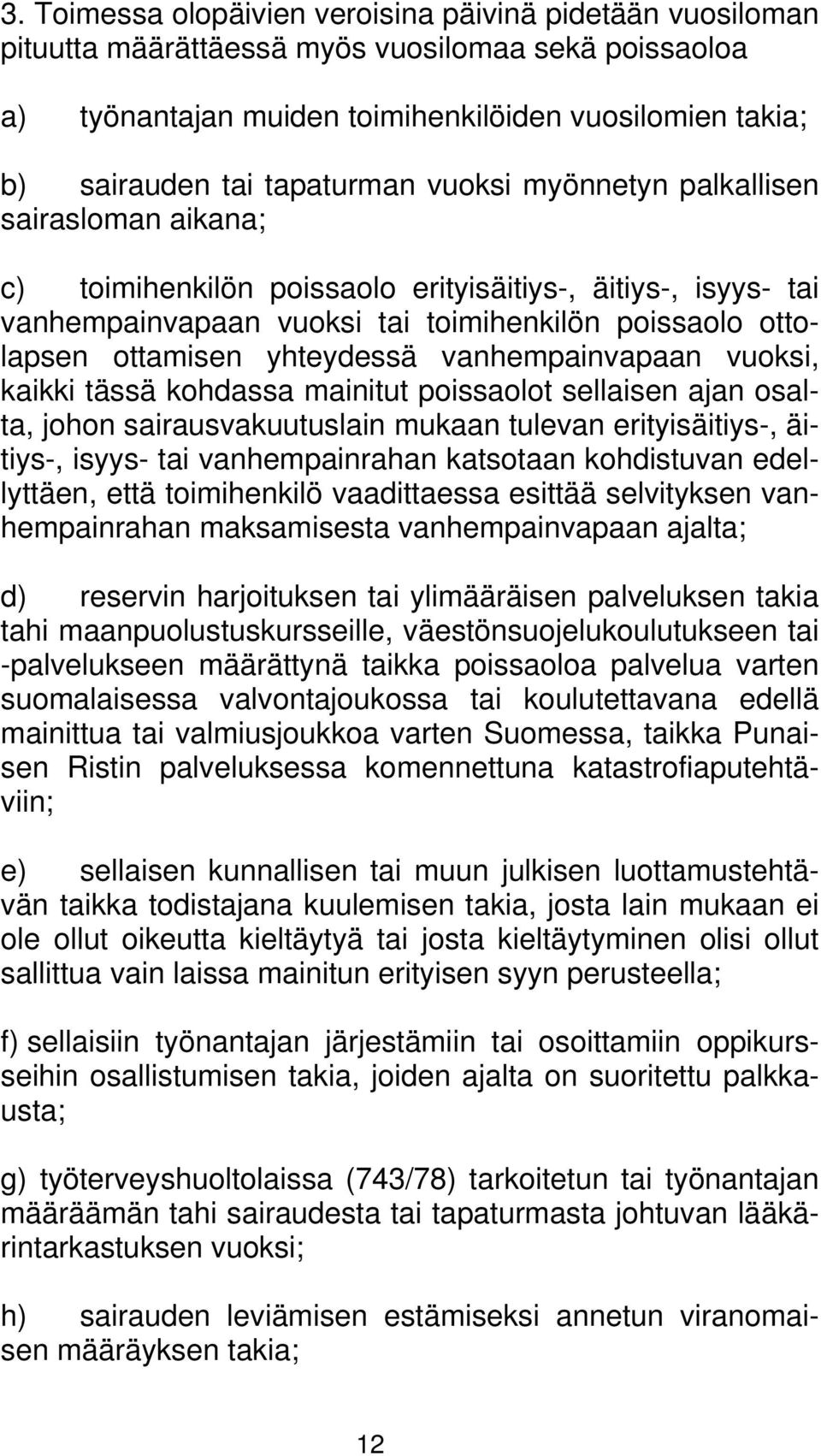 yhteydessä vanhempainvapaan vuoksi, kaikki tässä kohdassa mainitut poissaolot sellaisen ajan osalta, johon sairausvakuutuslain mukaan tulevan erityisäitiys-, äitiys-, isyys- tai vanhempainrahan