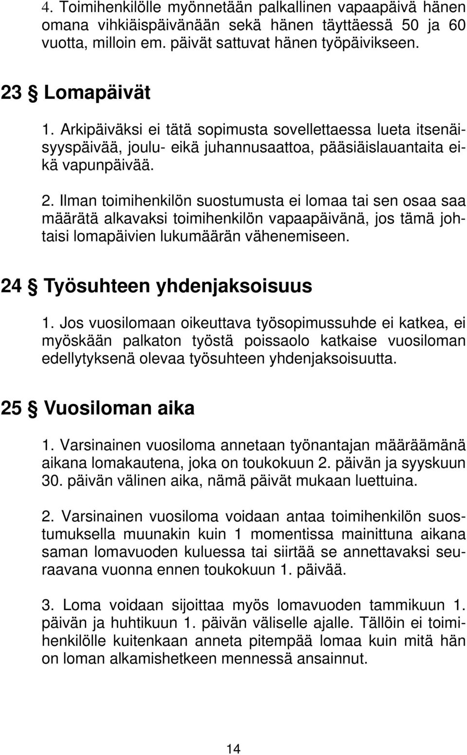 Ilman toimihenkilön suostumusta ei lomaa tai sen osaa saa määrätä alkavaksi toimihenkilön vapaapäivänä, jos tämä johtaisi lomapäivien lukumäärän vähenemiseen. 24 Työsuhteen yhdenjaksoisuus 1.