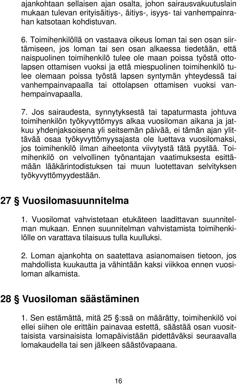 ja että miespuolinen toimihenkilö tulee olemaan poissa työstä lapsen syntymän yhteydessä tai vanhempainvapaalla tai ottolapsen ottamisen vuoksi vanhempainvapaalla. 7.