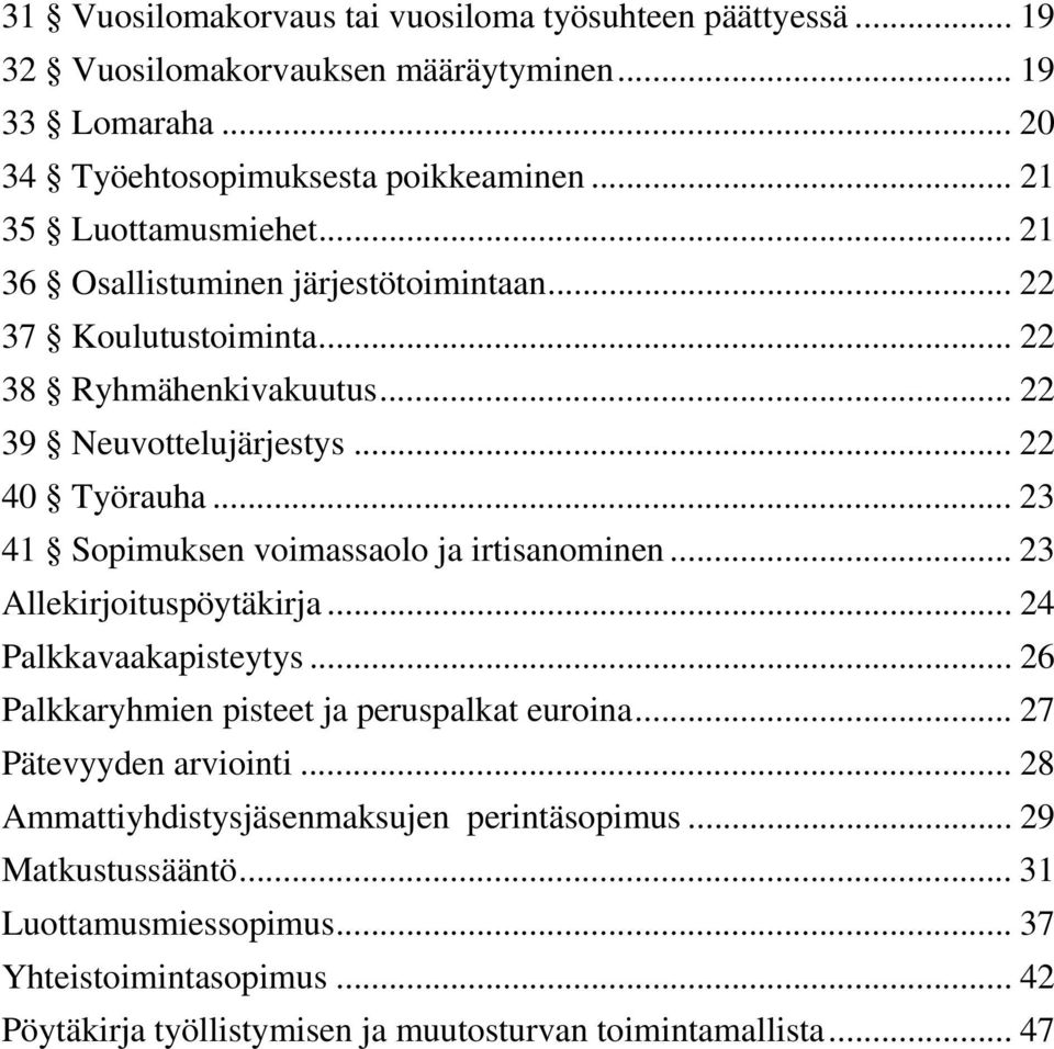 .. 23 41 Sopimuksen voimassaolo ja irtisanominen... 23 Allekirjoituspöytäkirja... 24 Palkkavaakapisteytys... 26 Palkkaryhmien pisteet ja peruspalkat euroina.