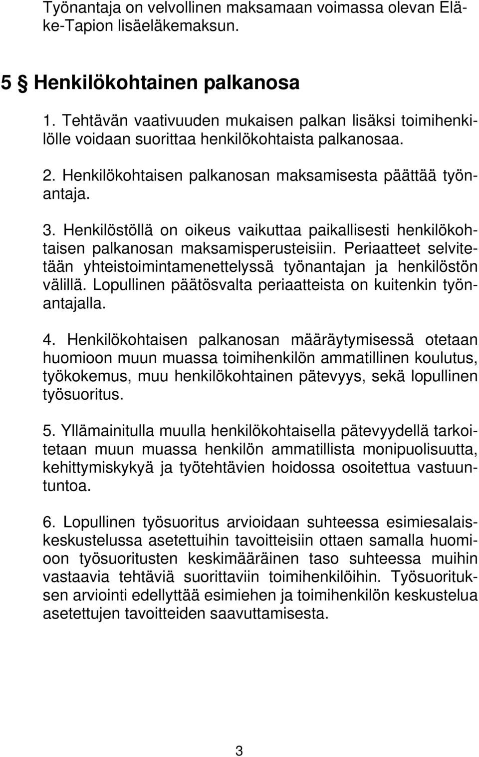 Henkilöstöllä on oikeus vaikuttaa paikallisesti henkilökohtaisen palkanosan maksamisperusteisiin. Periaatteet selvitetään yhteistoimintamenettelyssä työnantajan ja henkilöstön välillä.