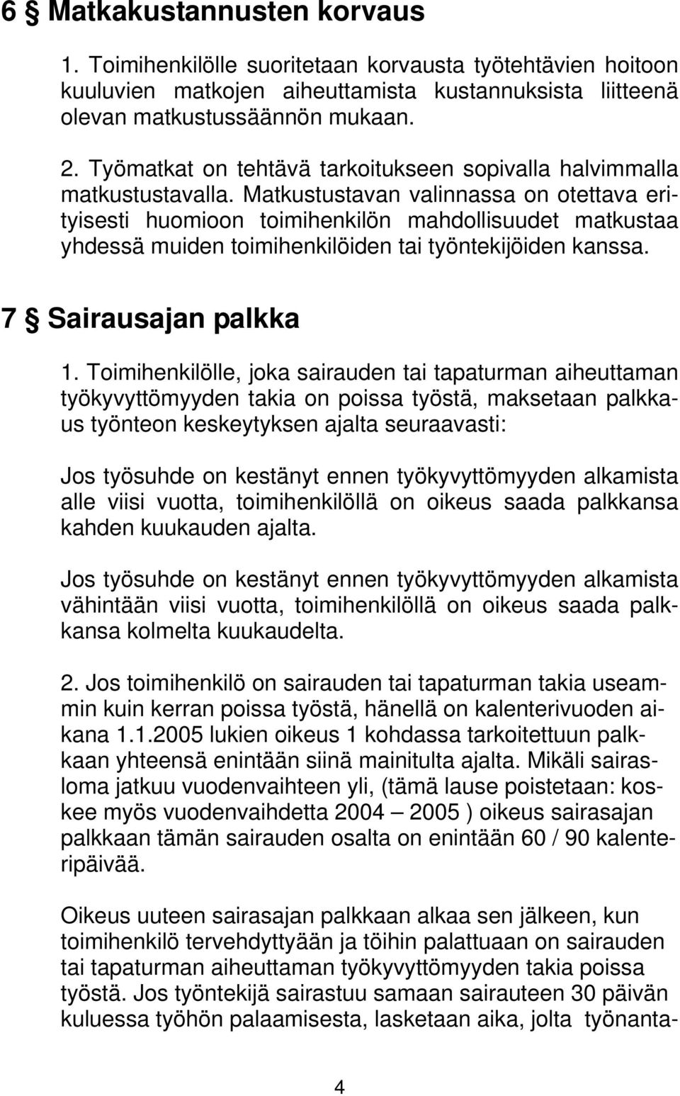 Matkustustavan valinnassa on otettava erityisesti huomioon toimihenkilön mahdollisuudet matkustaa yhdessä muiden toimihenkilöiden tai työntekijöiden kanssa. 7 Sairausajan palkka 1.