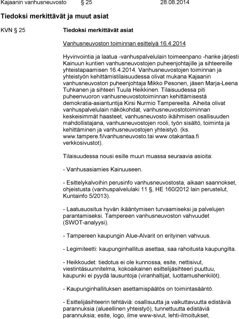 Tilaisuudessa piti puheenvuoron vanhusneuvostotoiminnan kehittämisestä demokratia-asiantuntija Kirsi Nurmio Tampereelta.