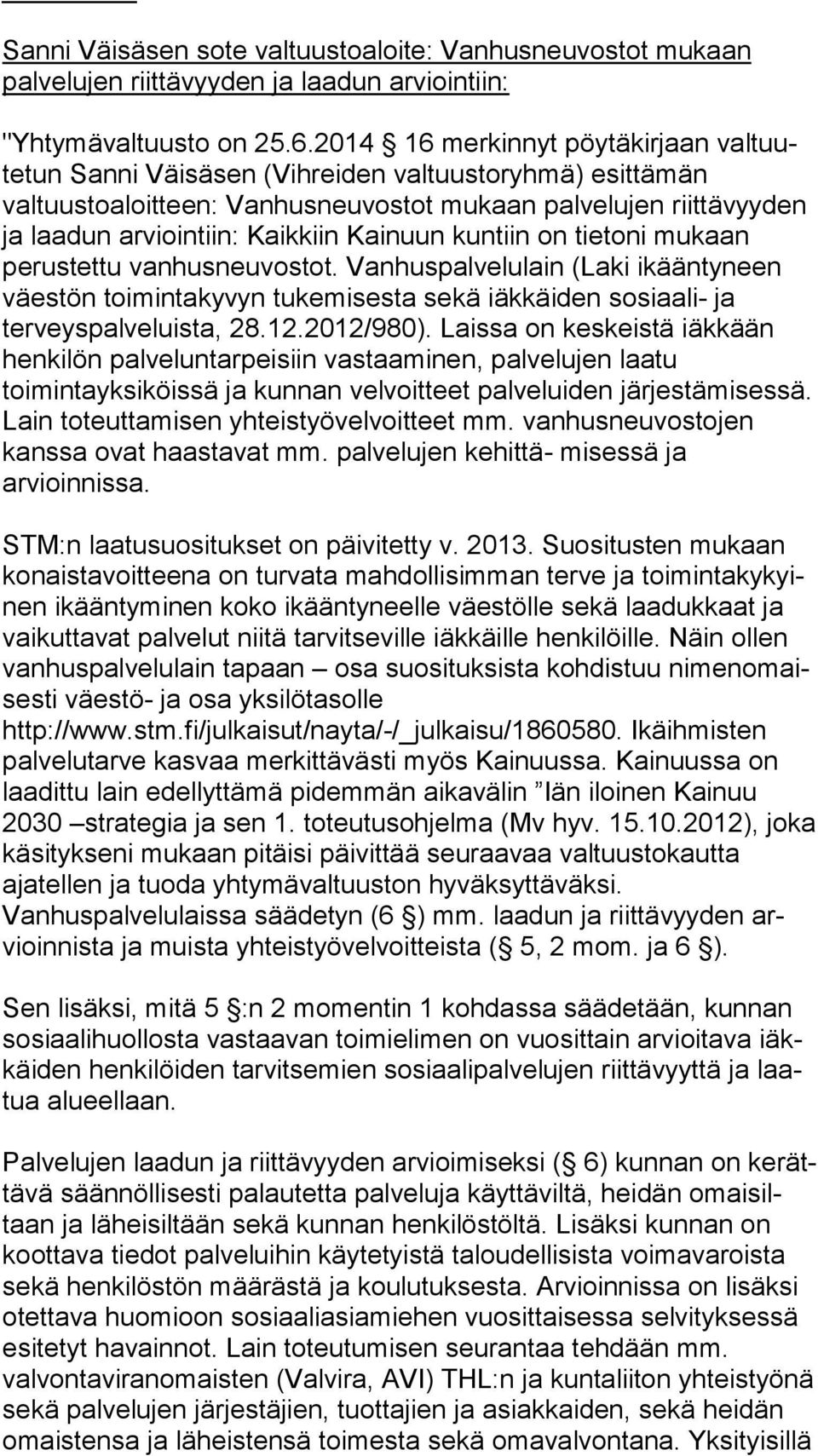 Kainuun kuntiin on tietoni mukaan perustettu vanhusneuvostot. Vanhuspalvelulain (Laki ikääntyneen väestön toimintakyvyn tukemisesta sekä iäkkäiden sosiaali- ja terveyspalveluista, 28.12.2012/980).