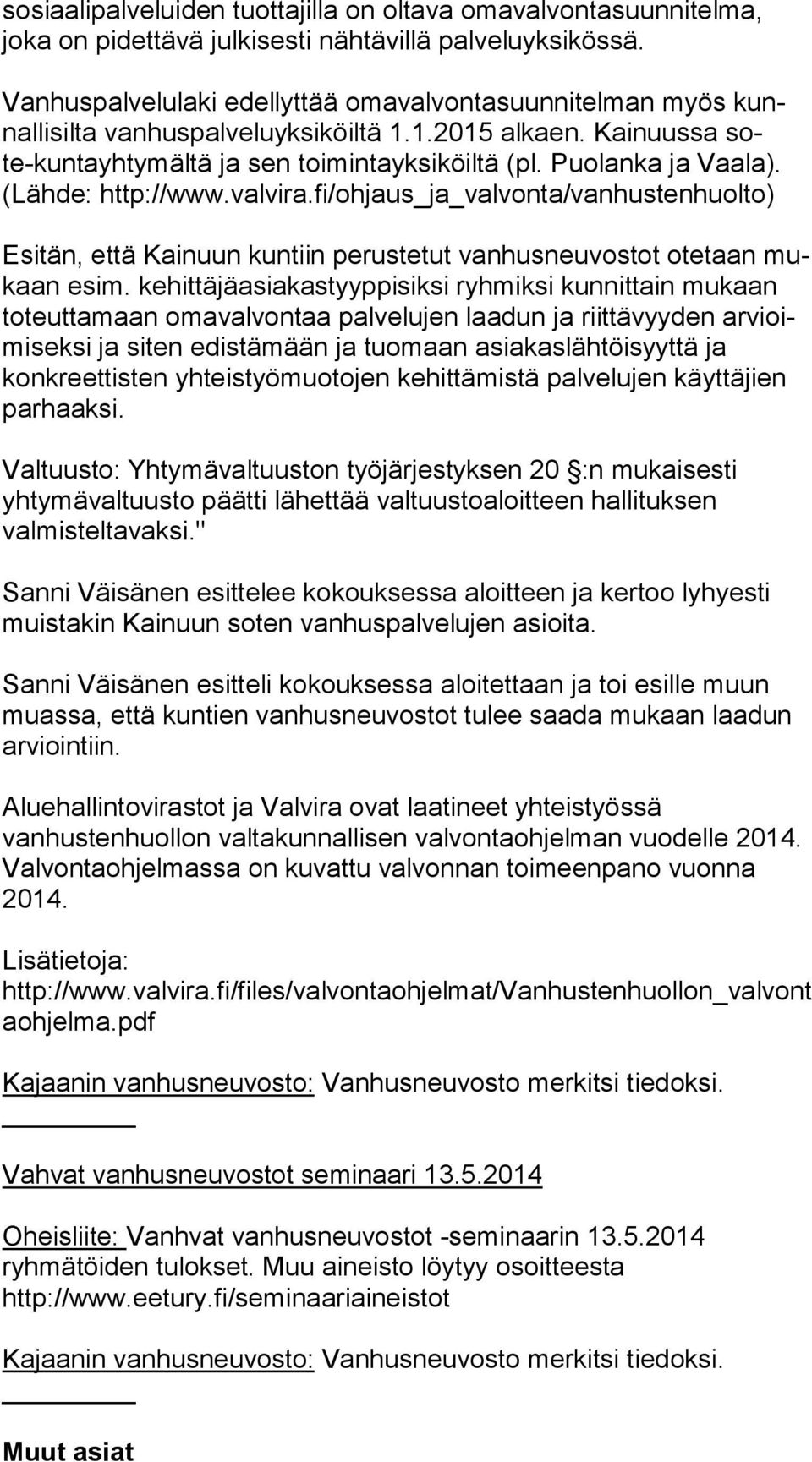 (Lähde: http://www.valvira.fi/ohjaus_ja_valvonta/vanhustenhuolto) Esitän, että Kainuun kuntiin perustetut vanhusneuvostot otetaan mukaan esim.