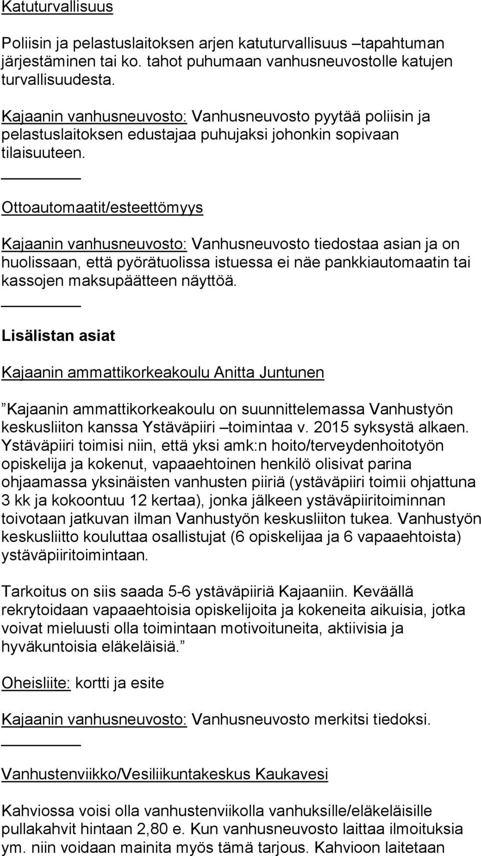 Ottoautomaatit/esteettömyys Kajaanin vanhusneuvosto: Vanhusneuvosto tiedostaa asian ja on huolissaan, että pyörätuolissa istuessa ei näe pankkiautomaatin tai kassojen maksupäätteen näyttöä.