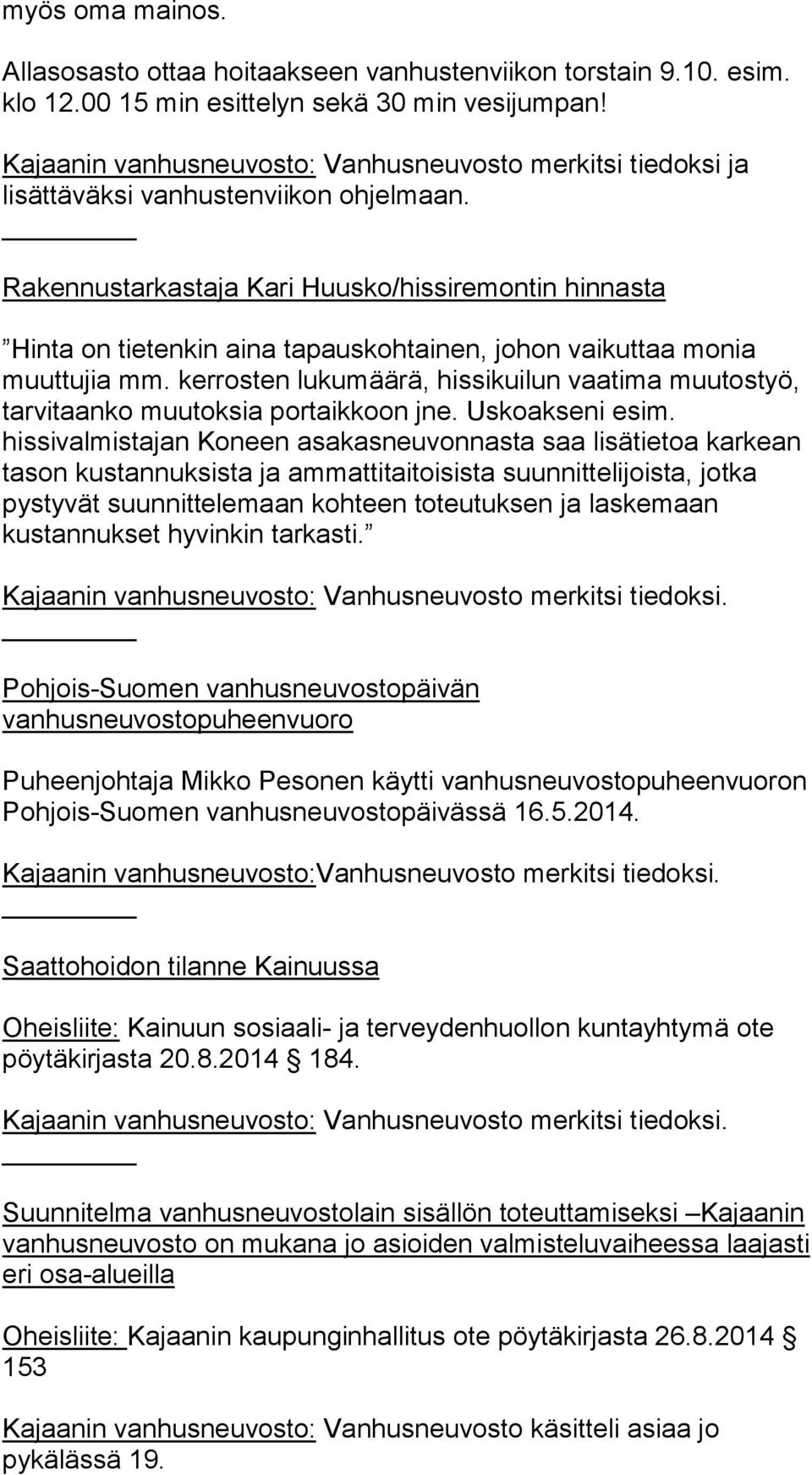 Rakennustarkastaja Kari Huusko/hissiremontin hinnasta Hinta on tietenkin aina tapauskohtainen, johon vaikuttaa monia muuttujia mm.