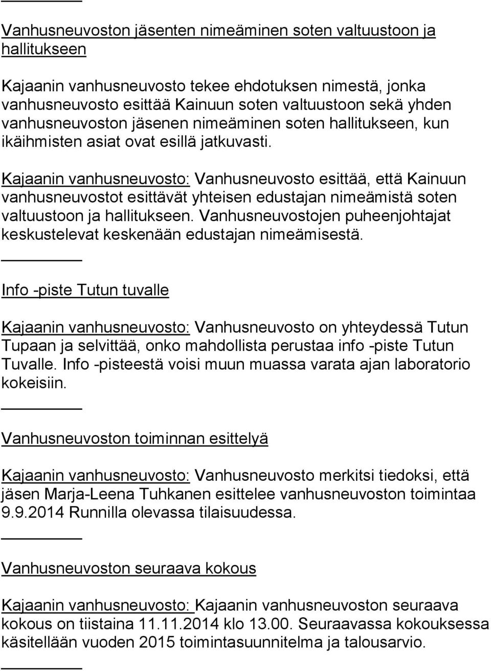 Kajaanin vanhusneuvosto: Vanhusneuvosto esittää, että Kainuun vanhusneuvostot esittävät yhteisen edustajan nimeämistä soten valtuustoon ja hallitukseen.