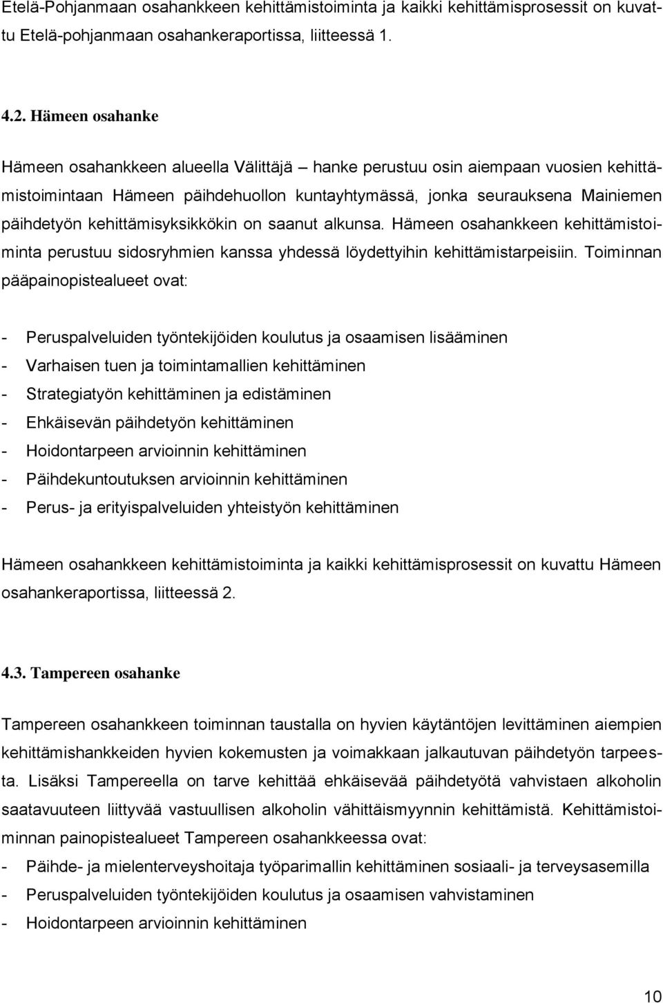 kehittämisyksikkökin on saanut alkunsa. Hämeen osahankkeen kehittämistoiminta perustuu sidosryhmien kanssa yhdessä löydettyihin kehittämistarpeisiin.