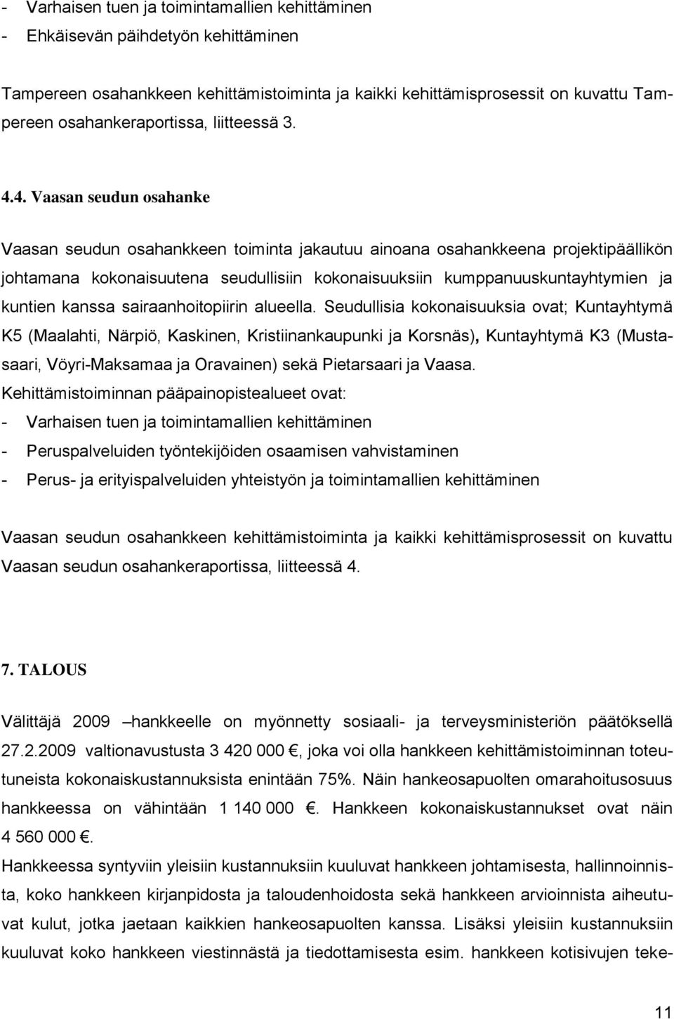 4. Vaasan seudun osahanke Vaasan seudun osahankkeen toiminta jakautuu ainoana osahankkeena projektipäällikön johtamana kokonaisuutena seudullisiin kokonaisuuksiin kumppanuuskuntayhtymien ja kuntien