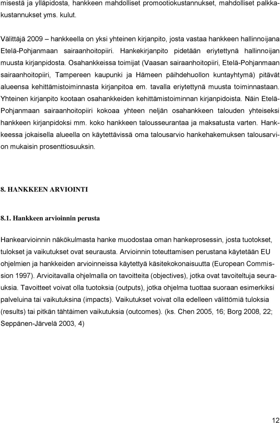 Osahankkeissa toimijat (Vaasan sairaanhoitopiiri, Etelä-Pohjanmaan sairaanhoitopiiri, Tampereen kaupunki ja Hämeen päihdehuollon kuntayhtymä) pitävät alueensa kehittämistoiminnasta kirjanpitoa em.