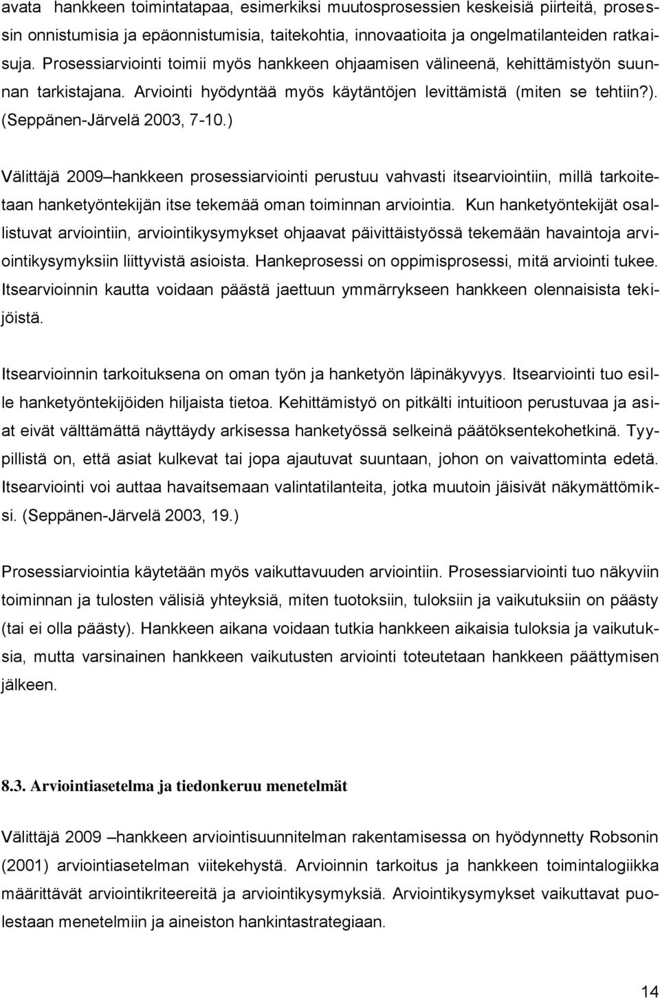 ) Välittäjä 2009 hankkeen prosessiarviointi perustuu vahvasti itsearviointiin, millä tarkoitetaan hanketyöntekijän itse tekemää oman toiminnan arviointia.