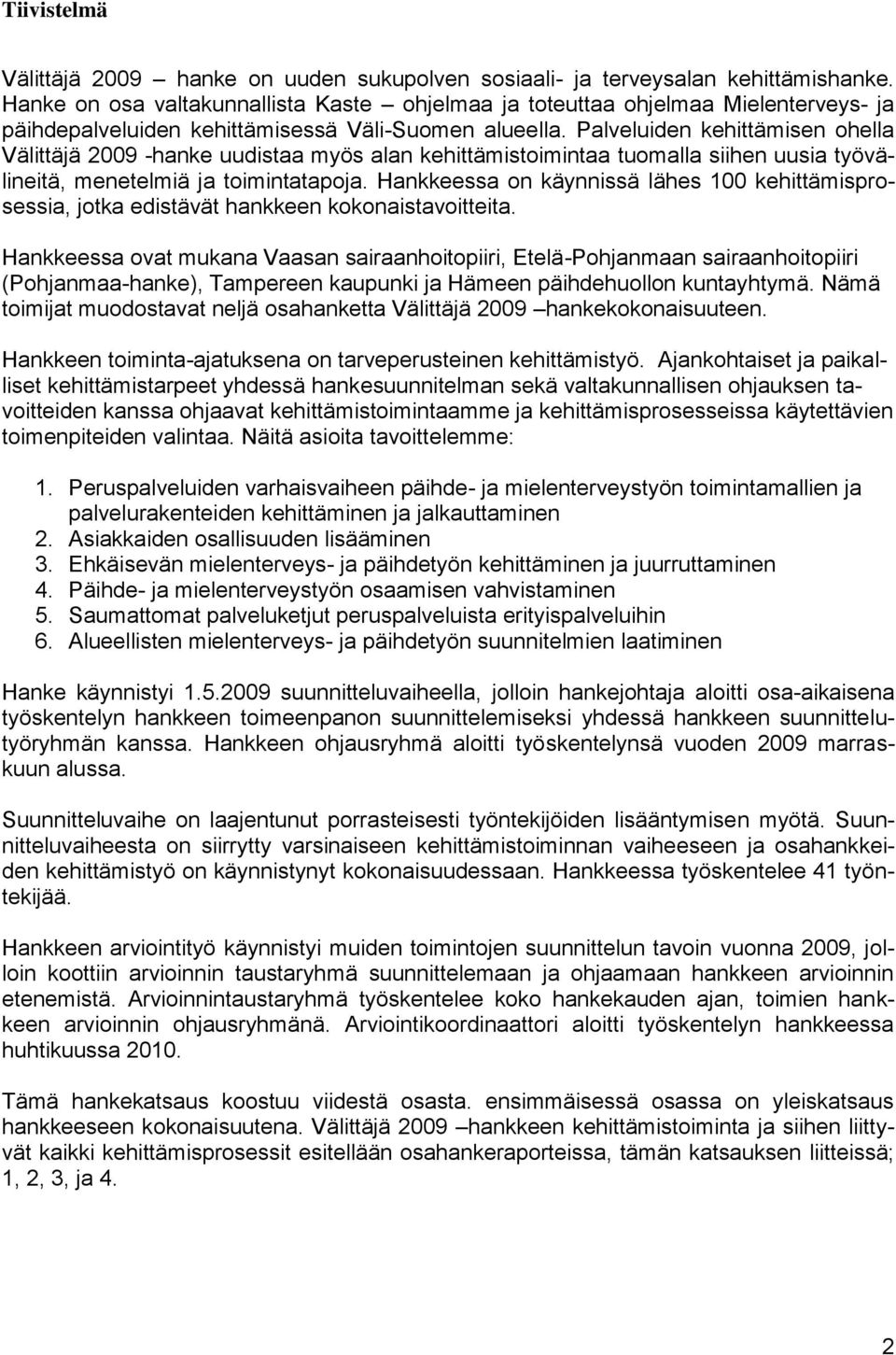 Palveluiden kehittämisen ohella Välittäjä 2009 -hanke uudistaa myös alan kehittämistoimintaa tuomalla siihen uusia työvälineitä, menetelmiä ja toimintatapoja.