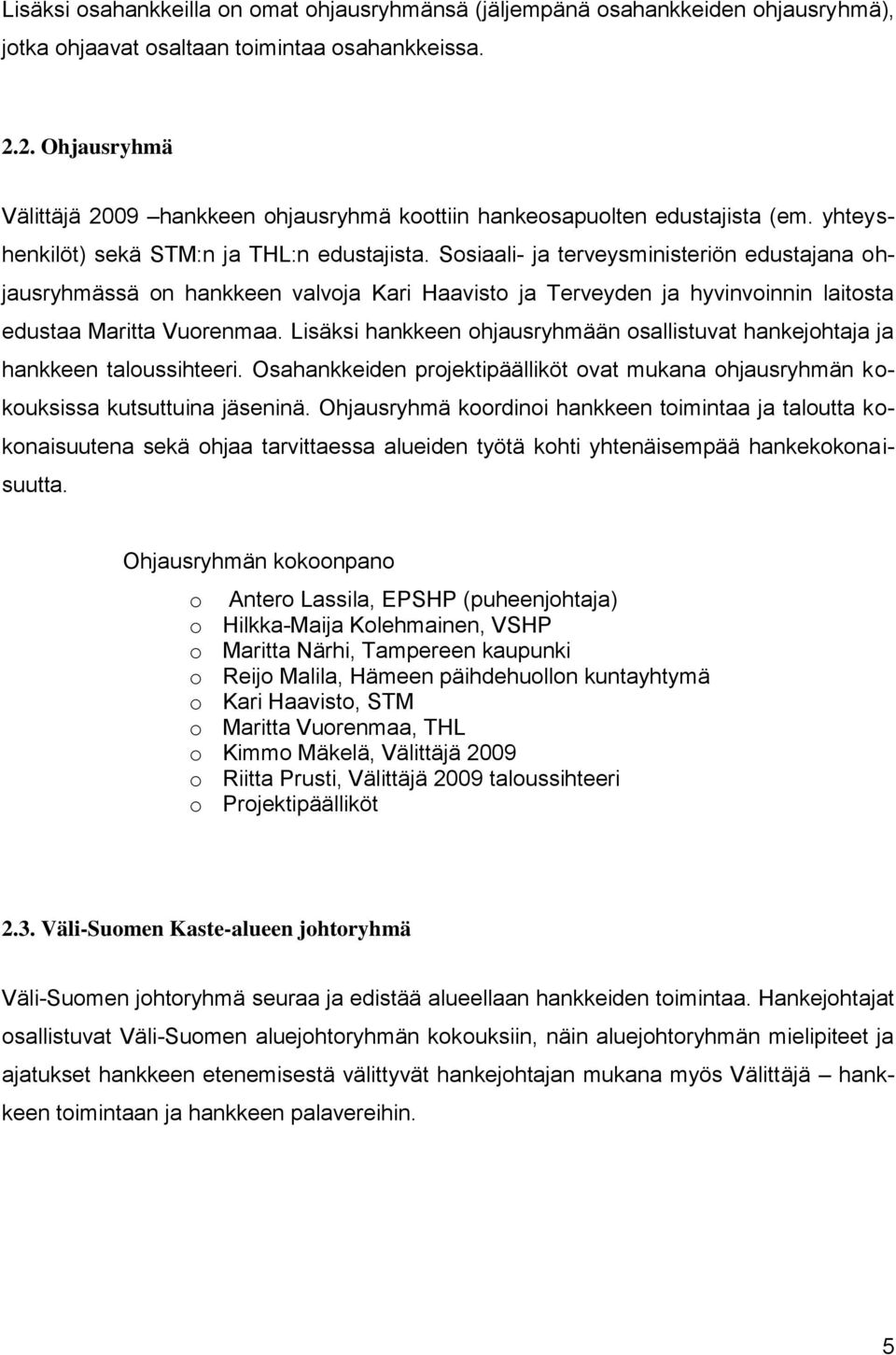 Sosiaali- ja terveysministeriön edustajana ohjausryhmässä on hankkeen valvoja Kari Haavisto ja Terveyden ja hyvinvoinnin laitosta edustaa Maritta Vuorenmaa.