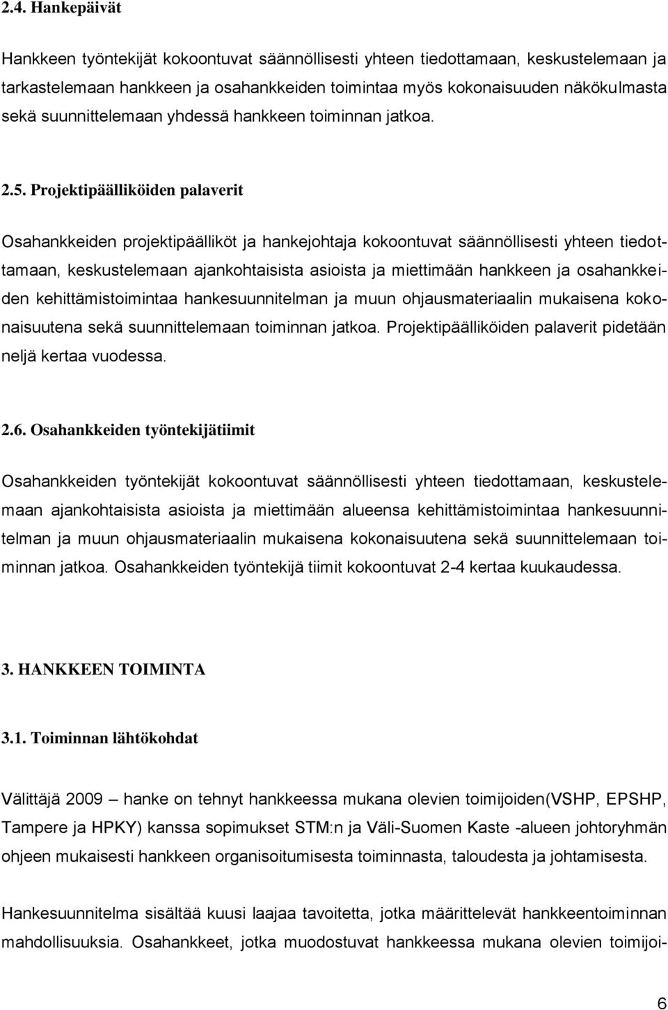 Projektipäälliköiden palaverit Osahankkeiden projektipäälliköt ja hankejohtaja kokoontuvat säännöllisesti yhteen tiedottamaan, keskustelemaan ajankohtaisista asioista ja miettimään hankkeen ja