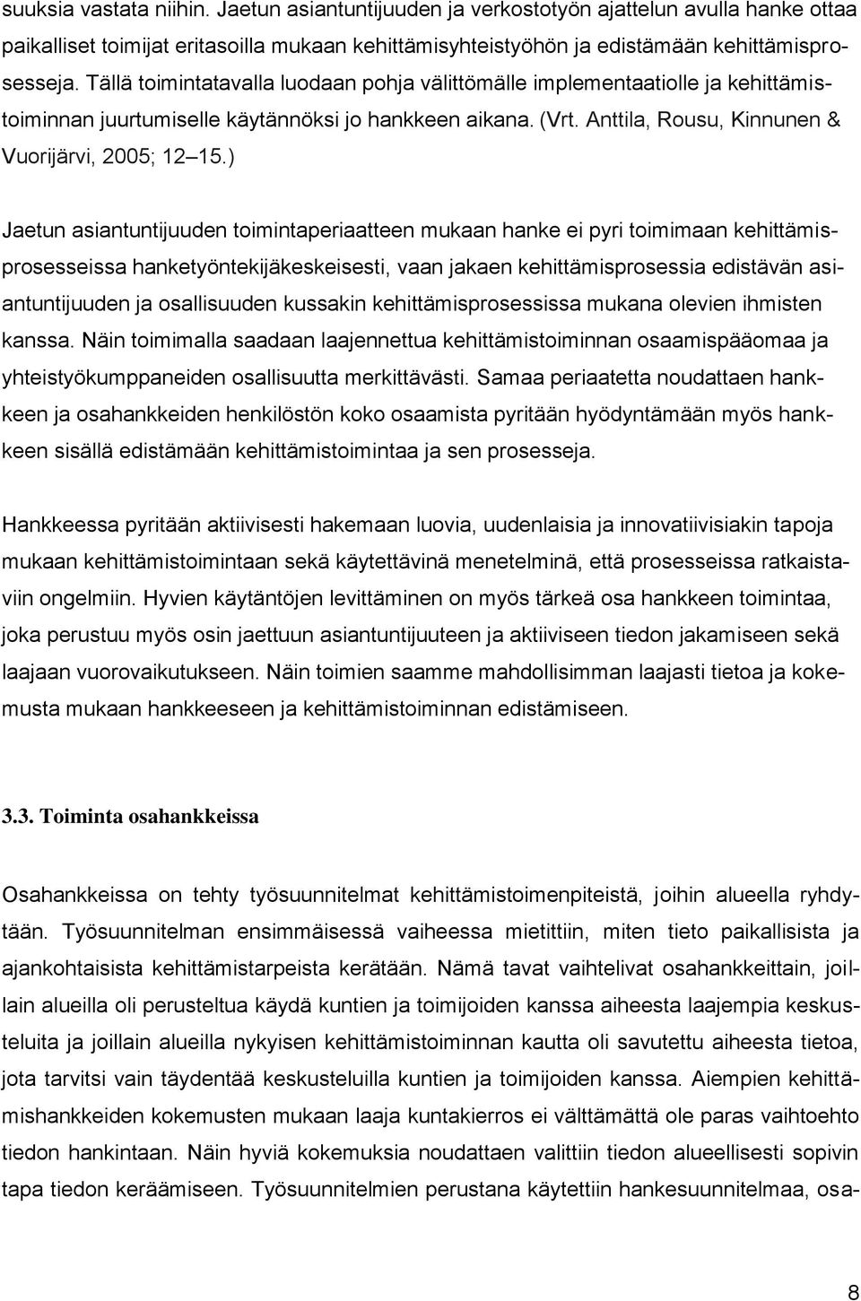 ) Jaetun asiantuntijuuden toimintaperiaatteen mukaan hanke ei pyri toimimaan kehittämisprosesseissa hanketyöntekijäkeskeisesti, vaan jakaen kehittämisprosessia edistävän asiantuntijuuden ja