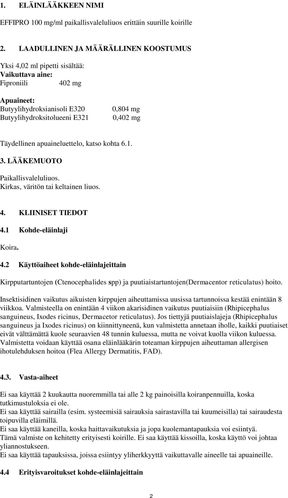 Täydellinen apuaineluettelo, katso kohta 6.1. 3. LÄÄKEMUOTO Paikallisvaleluliuos. Kirkas, väritön tai keltainen liuos. 4.