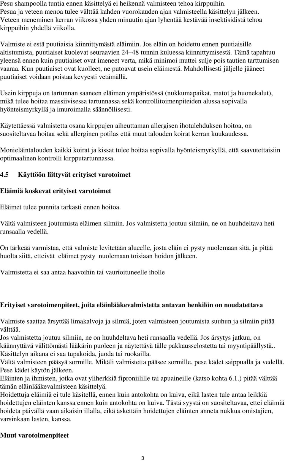 Jos eläin on hoidettu ennen puutiaisille altistumista, puutiaiset kuolevat seuraavien 24 48 tunnin kuluessa kiinnittymisestä.