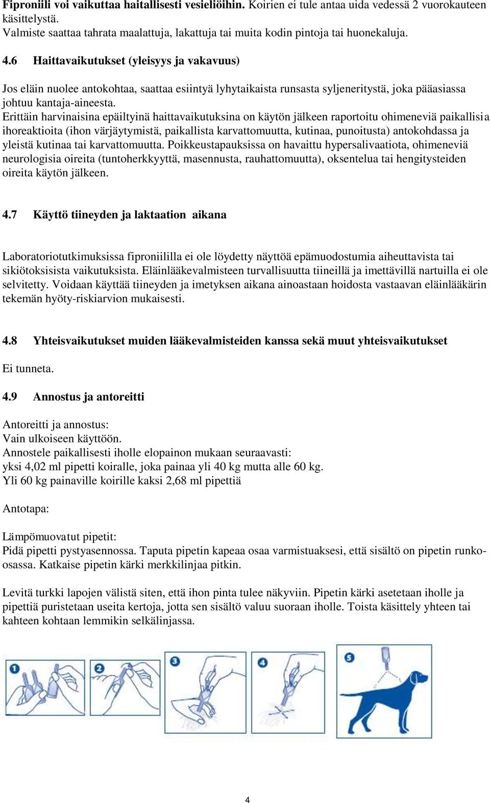 6 Haittavaikutukset (yleisyys ja vakavuus) Jos eläin nuolee antokohtaa, saattaa esiintyä lyhytaikaista runsasta syljeneritystä, joka pääasiassa johtuu kantaja-aineesta.