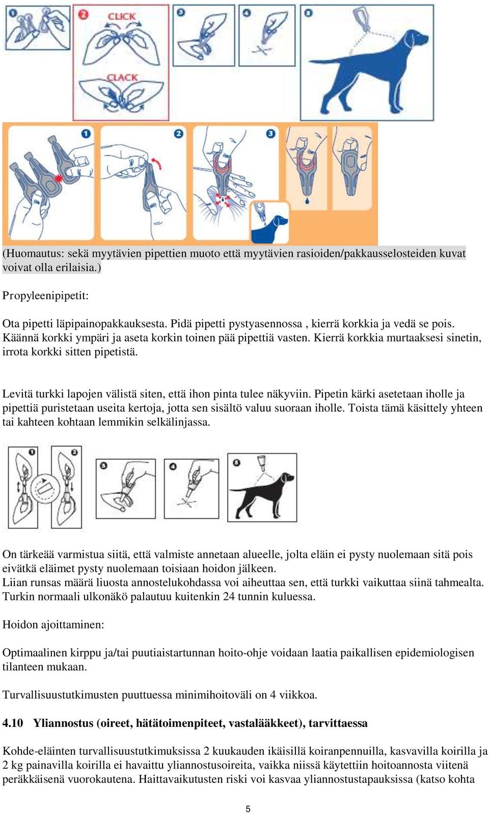 Levitä turkki lapojen välistä siten, että ihon pinta tulee näkyviin. Pipetin kärki asetetaan iholle ja pipettiä puristetaan useita kertoja, jotta sen sisältö valuu suoraan iholle.