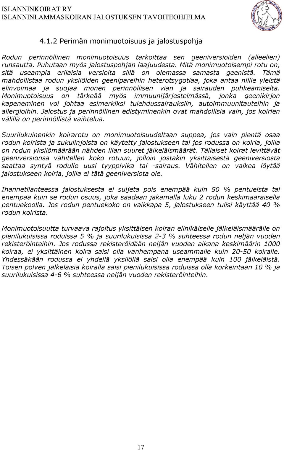 Tämä mahdollistaa rodun yksilöiden geenipareihin heterotsygotiaa, joka antaa niille yleistä elinvoimaa ja suojaa monen perinnöllisen vian ja sairauden puhkeamiselta.