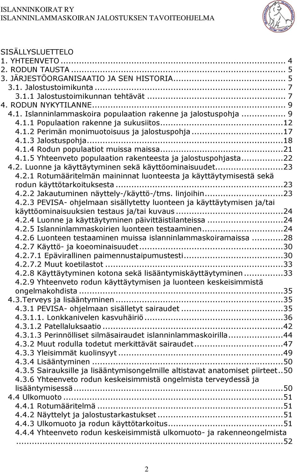 .. 21 4.1.5 Yhteenveto populaation rakenteesta ja jalostuspohjasta... 22 4.2. Luonne ja käyttäytyminen sekä käyttöominaisuudet... 23 4.2.1 Rotumääritelmän maininnat luonteesta ja käyttäytymisestä sekä rodun käyttötarkoituksesta.