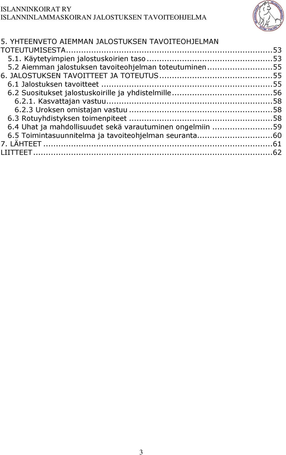 .. 58 6.2.3 Uroksen omistajan vastuu... 58 6.3 Rotuyhdistyksen toimenpiteet... 58 6.4 Uhat ja mahdollisuudet sekä varautuminen ongelmiin... 59 6.