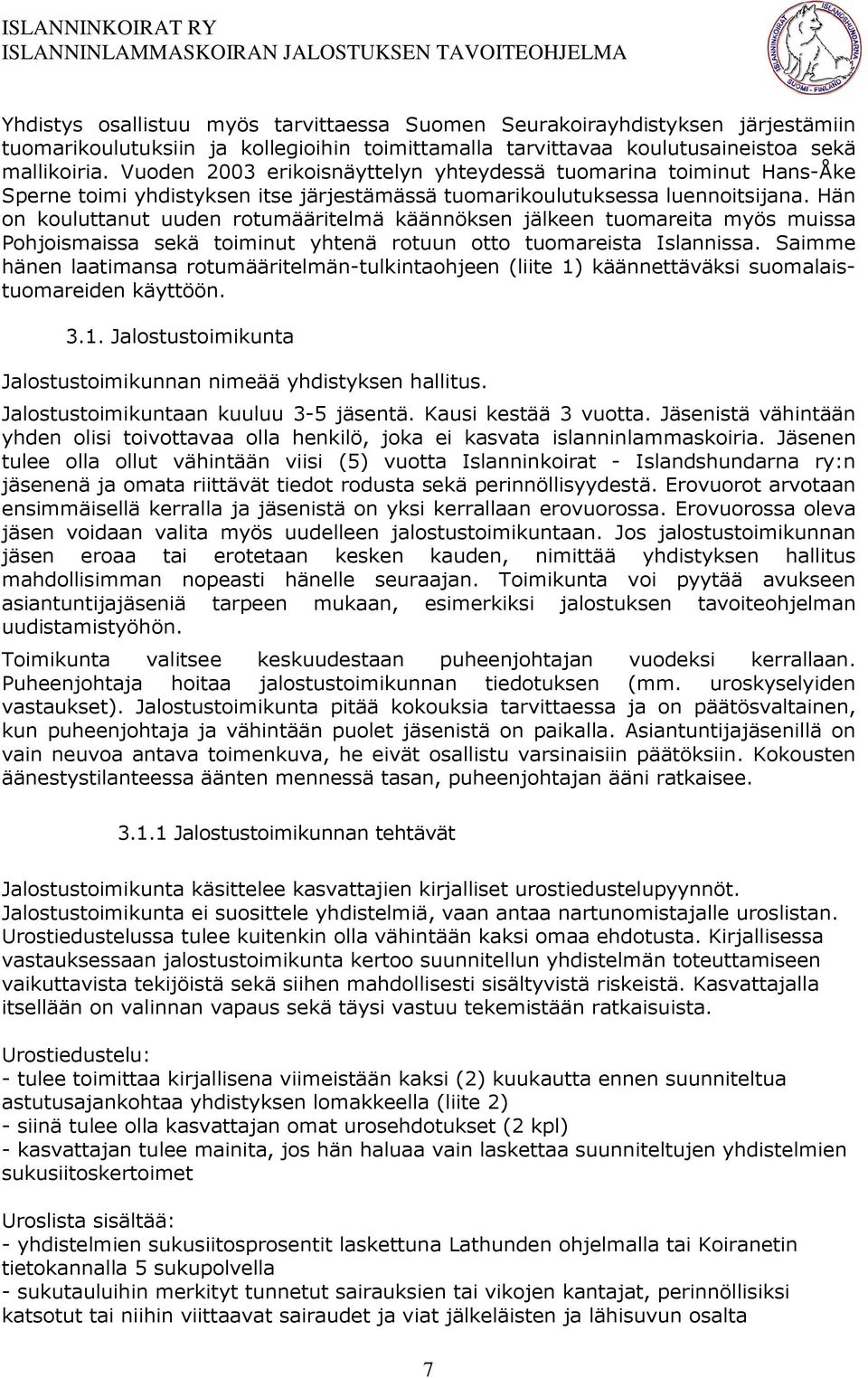 Hän on kouluttanut uuden rotumääritelmä käännöksen jälkeen tuomareita myös muissa Pohjoismaissa sekä toiminut yhtenä rotuun otto tuomareista Islannissa.