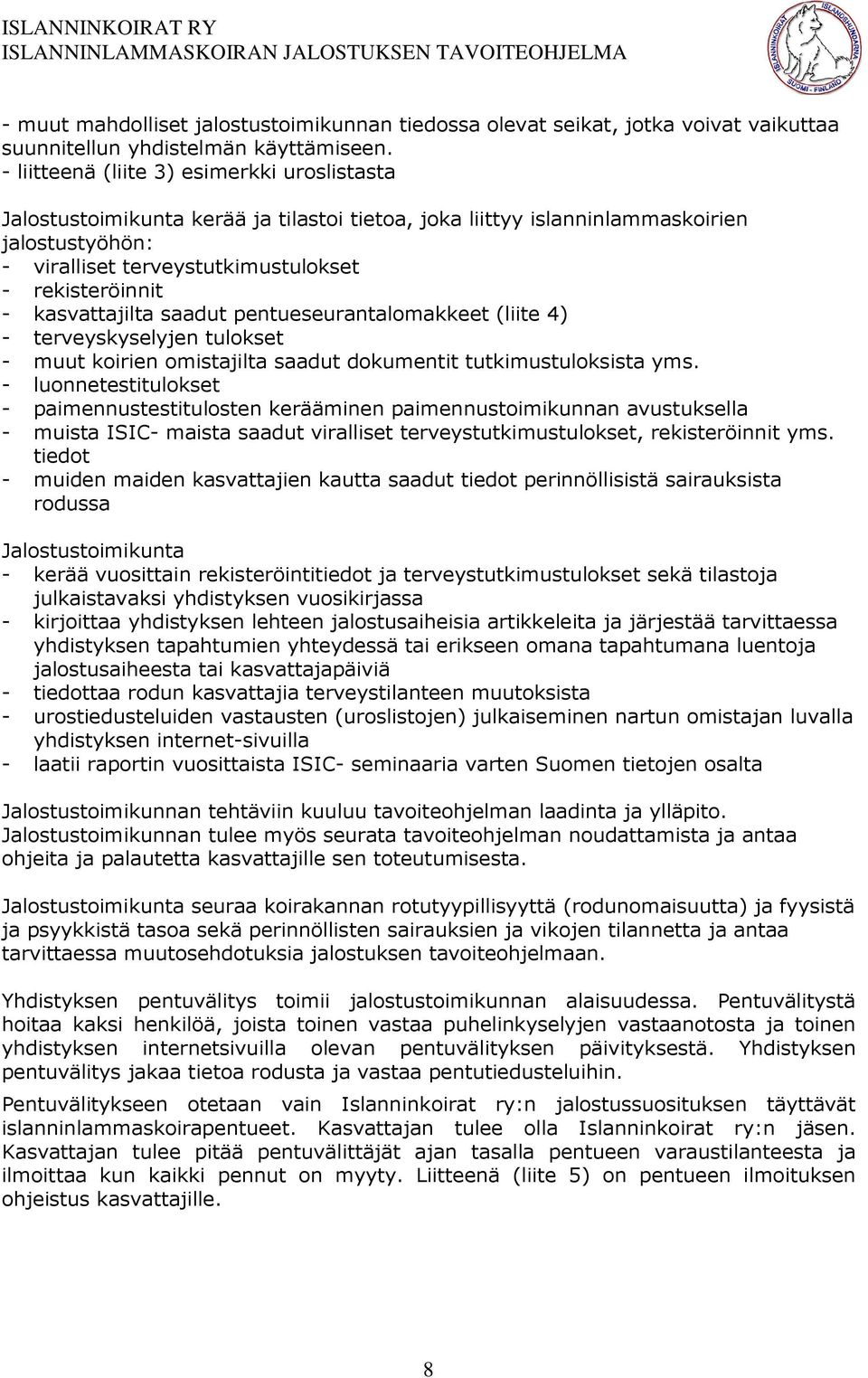 kasvattajilta saadut pentueseurantalomakkeet (liite 4) - terveyskyselyjen tulokset - muut koirien omistajilta saadut dokumentit tutkimustuloksista yms.