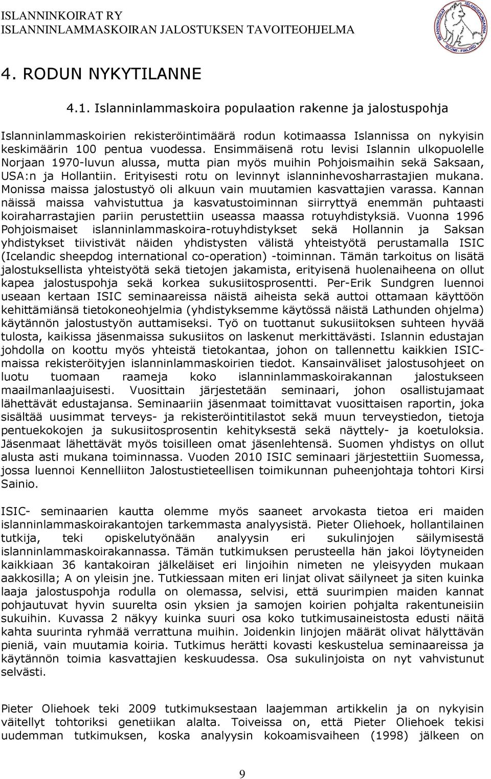Erityisesti rotu on levinnyt islanninhevosharrastajien mukana. Monissa maissa jalostustyö oli alkuun vain muutamien kasvattajien varassa.