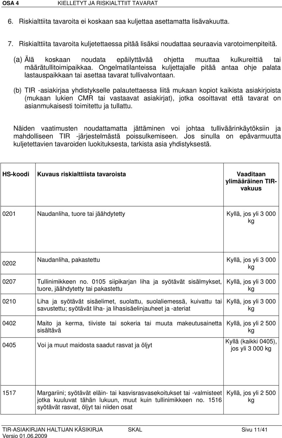 Ongelmatilanteissa kuljettajalle pitää antaa ohje palata lastauspaikkaan tai asettaa tavarat tullivalvontaan.