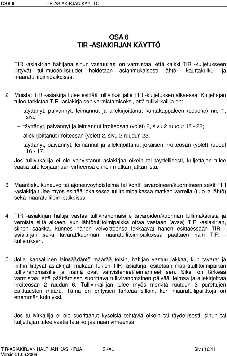 Muista: TIR -asiakirja tulee esittää tullivirkailijalle TIR -kuljetuksen alkaessa.