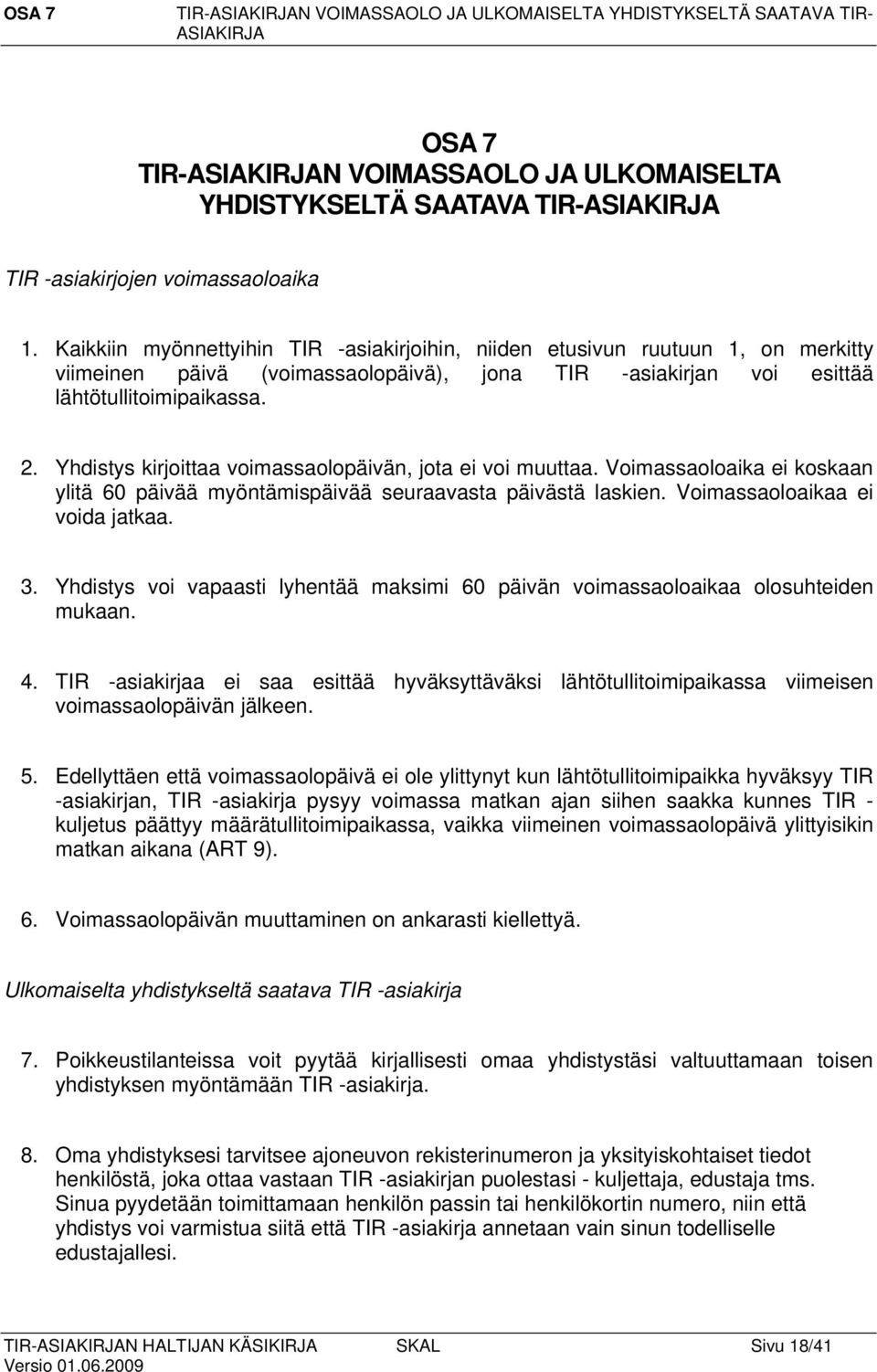 Yhdistys kirjoittaa voimassaolopäivän, jota ei voi muuttaa. Voimassaoloaika ei koskaan ylitä 60 päivää myöntämispäivää seuraavasta päivästä laskien. Voimassaoloaikaa ei voida jatkaa. 3.